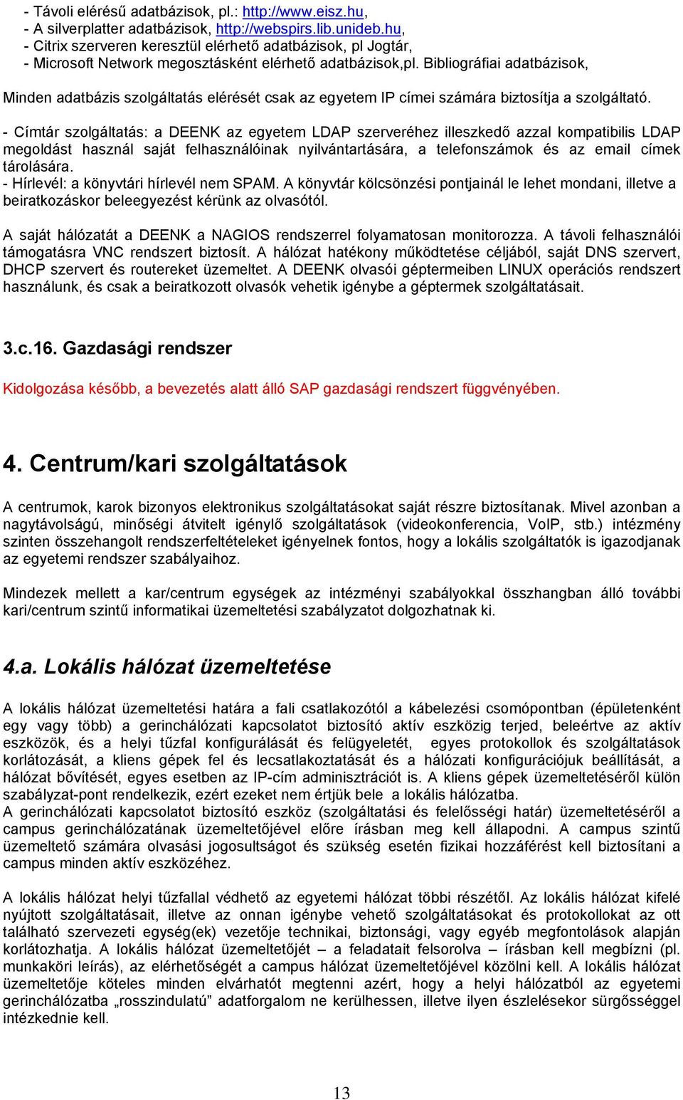 Bibliográfiai adatbázisok, Minden adatbázis szolgáltatás elérését csak az egyetem IP címei számára biztosítja a szolgáltató.