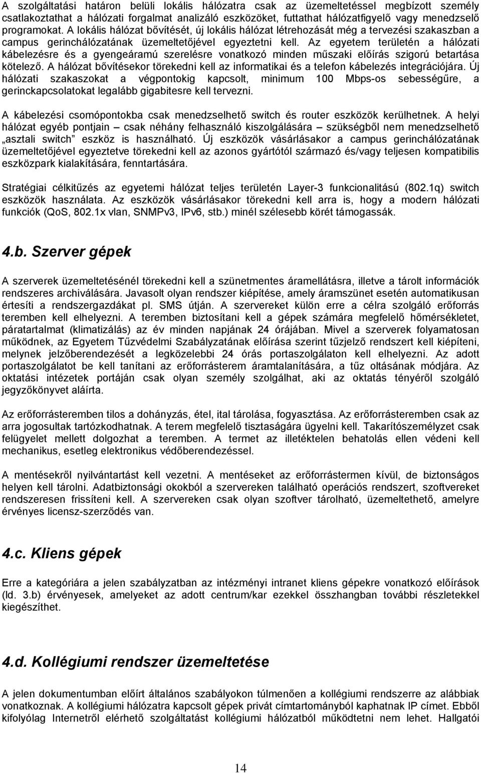 Az egyetem területén a hálózati kábelezésre és a gyengeáramú szerelésre vonatkozó minden műszaki előírás szigorú betartása kötelező.