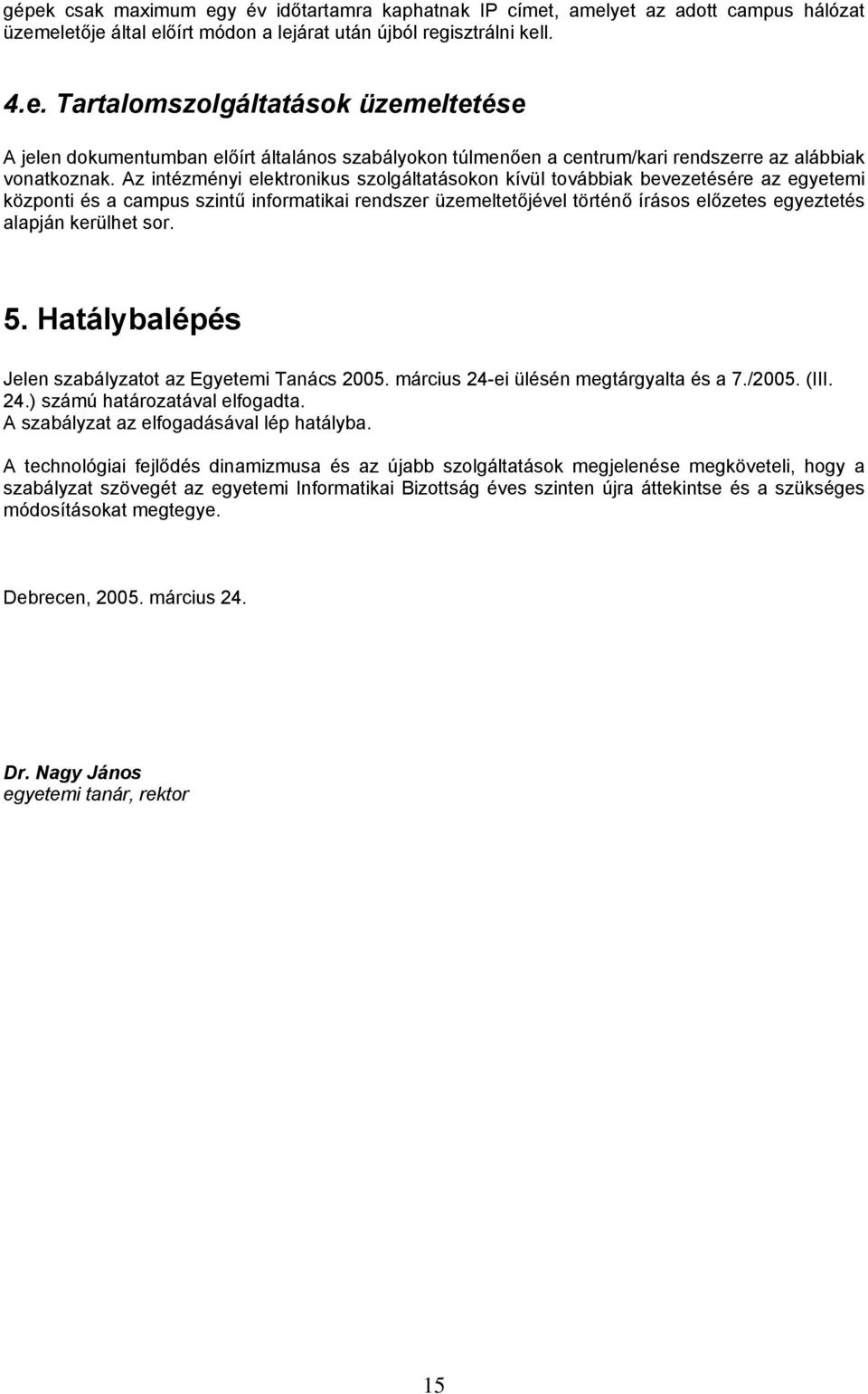kerülhet sor. 5. Hatálybalépés Jelen szabályzatot az Egyetemi Tanács 2005. március 24-ei ülésén megtárgyalta és a 7./2005. (III. 24.) számú határozatával elfogadta.