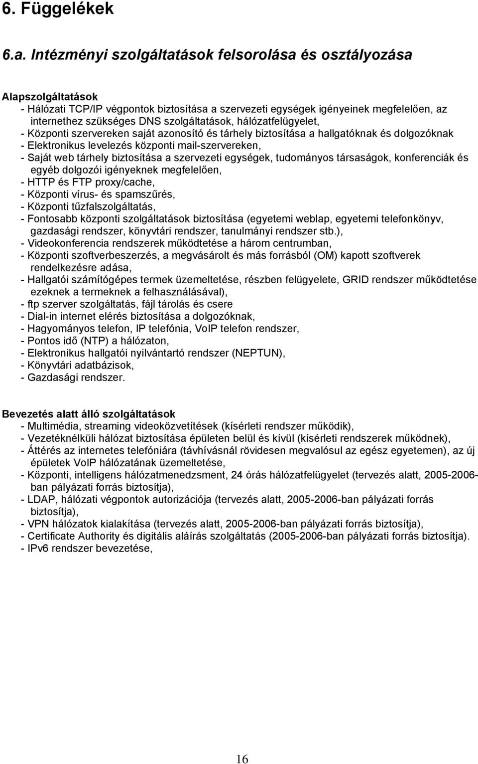 szolgáltatások, hálózatfelügyelet, - Központi szervereken saját azonosító és tárhely biztosítása a hallgatóknak és dolgozóknak - Elektronikus levelezés központi mail-szervereken, - Saját web tárhely
