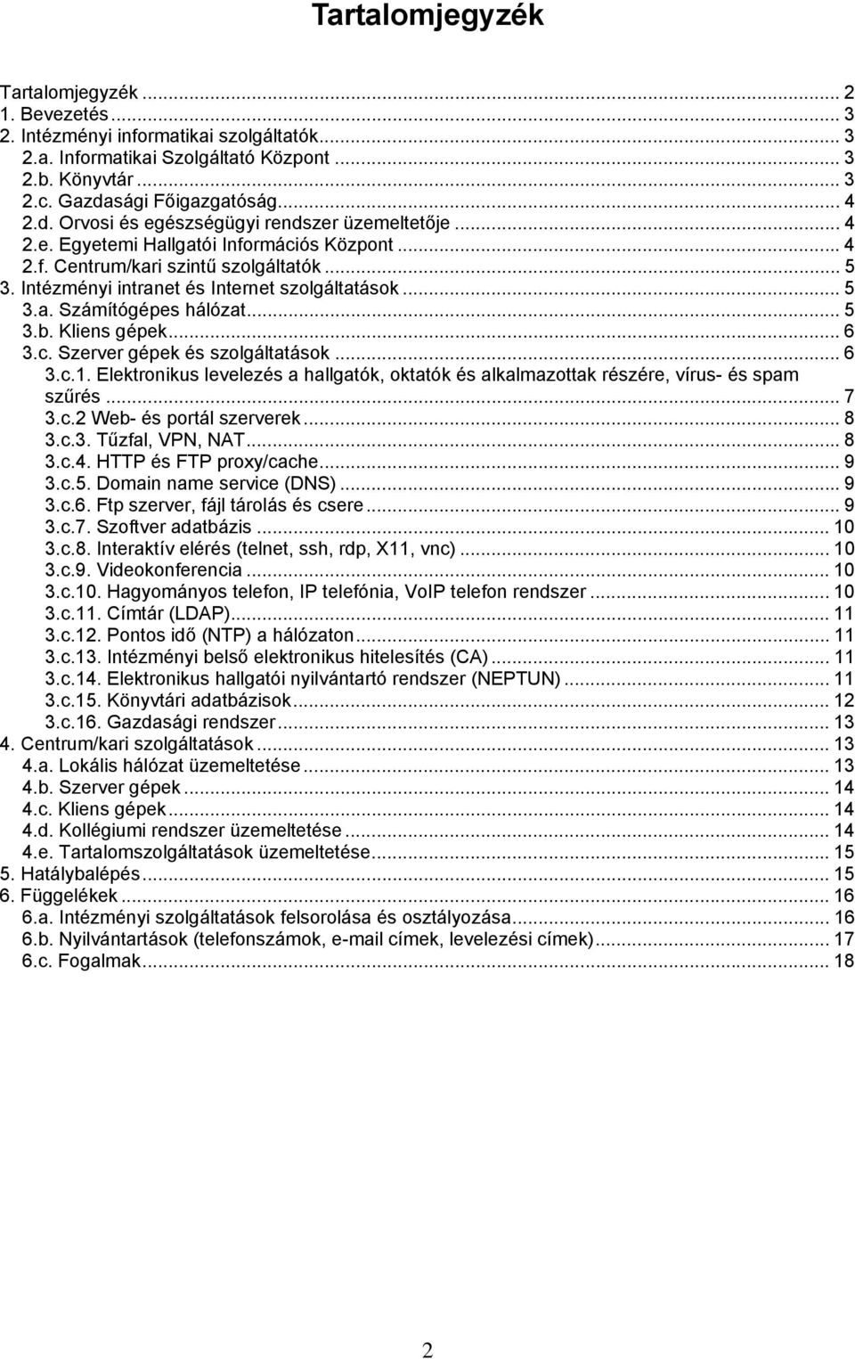 Intézményi intranet és Internet szolgáltatások... 5 3.a. Számítógépes hálózat... 5 3.b. Kliens gépek... 6 3.c. Szerver gépek és szolgáltatások... 6 3.c.1.
