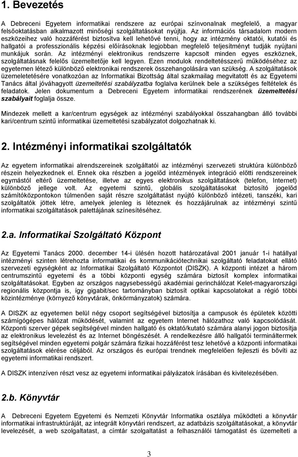 megfelelő teljesítményt tudják nyújtani munkájuk során. Az intézményi elektronikus rendszerre kapcsolt minden egyes eszköznek, szolgáltatásnak felelős üzemeltetője kell legyen.