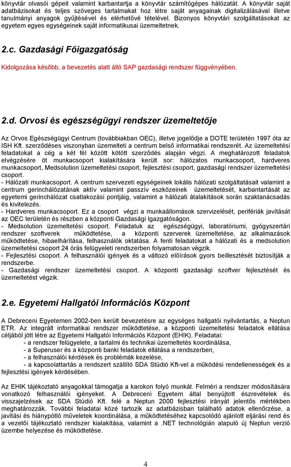 Bizonyos könyvtári szolgáltatásokat az egyetem egyes egységeinek saját informatikusai üzemeltetnek. 2.c.