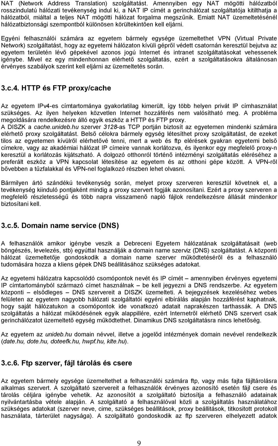megszűnik. Emiatt NAT üzemeltetésénél hálózatbiztonsági szempontból különösen körültekintően kell eljárni.