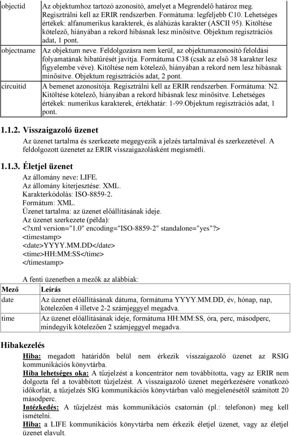 objectname Az objektum neve. Feldolgozásra nem kerül, az objektumazonosító feloldási folyamatának hibatűrését javítja. Formátuma C38 (csak az első 38 karakter lesz figyelembe véve).