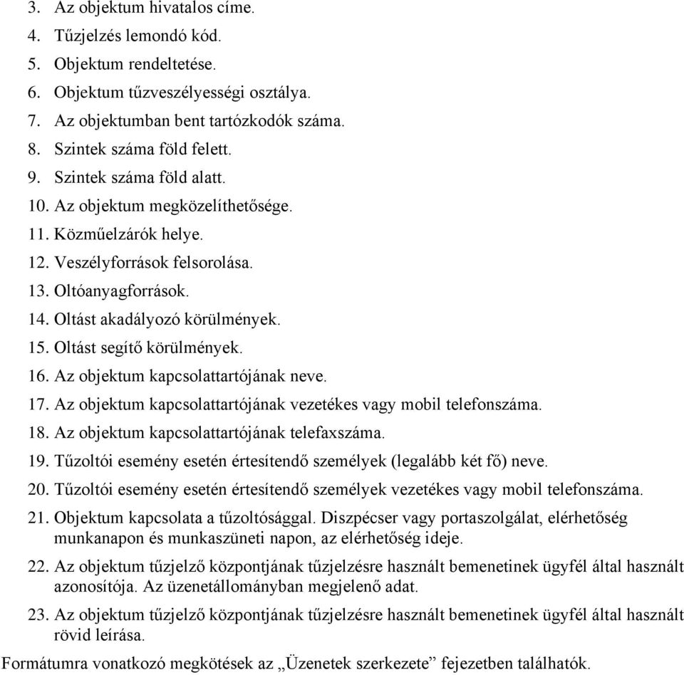 Oltást segítő körülmények. 16. Az objektum kapcsolattartójának neve. 17. Az objektum kapcsolattartójának vezetékes vagy mobil telefonszáma. 18. Az objektum kapcsolattartójának telefaxszáma. 19.