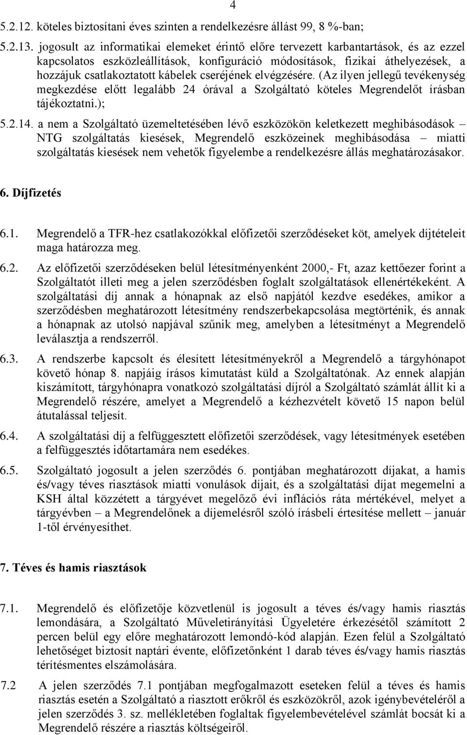 cseréjének elvégzésére. (Az ilyen jellegű tevékenység megkezdése előtt legalább 24 órával a Szolgáltató köteles Megrendelőt írásban tájékoztatni.); 5.2.14.
