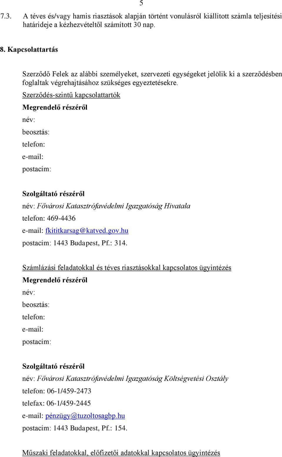 Szerződés-szintű kapcsolattartók Megrendelő részéről név: beosztás: telefon: e-mail: postacím: Szolgáltató részéről név: Fővárosi Katasztrófavédelmi Igazgatóság Hivatala telefon: 469-4436 e-mail: