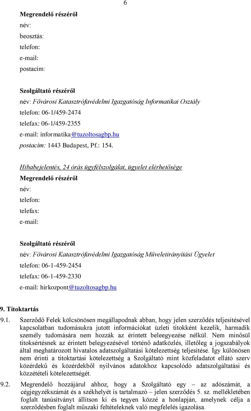 Hibabejelentés, 24 órás ügyfélszolgálat, ügyelet elérhetősége Megrendelő részéről név: telefon: telefax: e-mail: Szolgáltató részéről név: Fővárosi Katasztrófavédelmi Igazgatóság Műveletirányítási