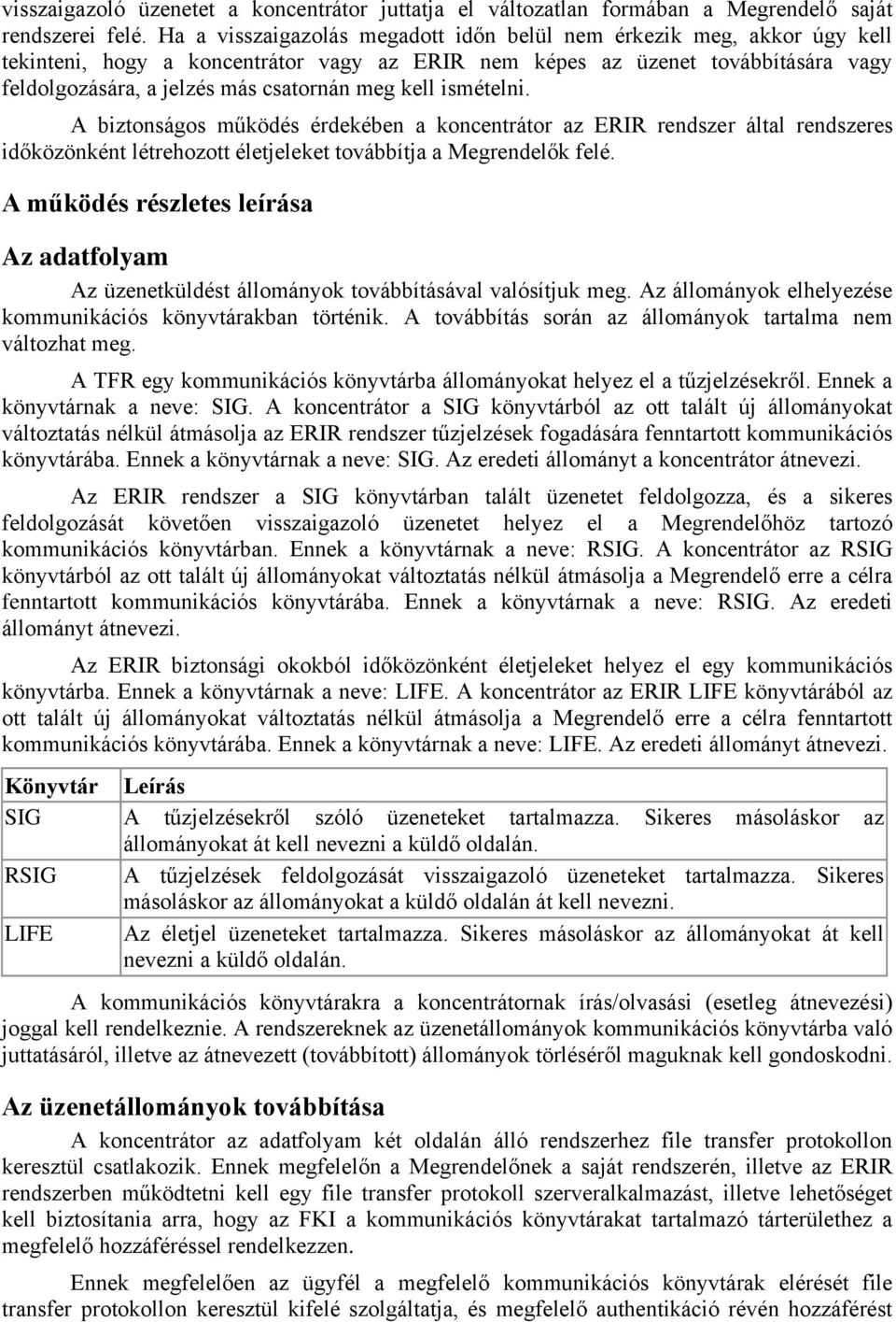 kell ismételni. A biztonságos működés érdekében a koncentrátor az ERIR rendszer által rendszeres időközönként létrehozott életjeleket továbbítja a Megrendelők felé.