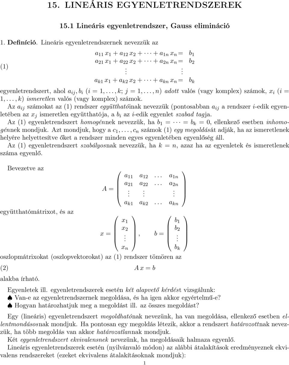 a ij számokat az (1) rendszer együtthatóinak nevezzük (pontosabban a ij a rendszer i-edik egyenletében az x j ismeretlen együtthatója, a b i az i-edik egyenlet szabad tagja Az (1) egyenletrendszert