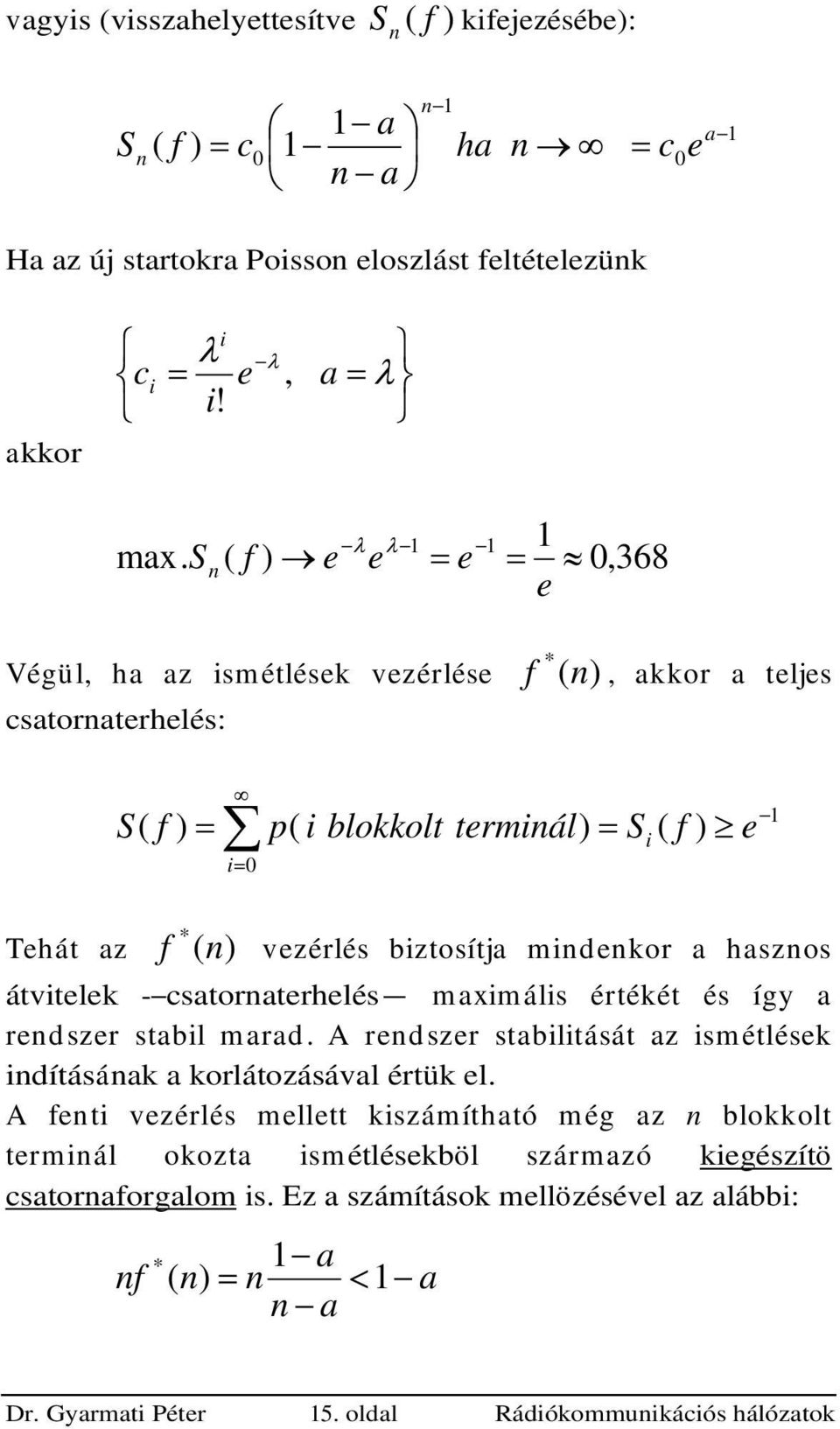 midekor a haszos átvitelek - csatoraterhelés maximális értékét és így a redszer stabil marad. A redszer stabilitását az ismétlések idításáak a korlátozásával értük el.