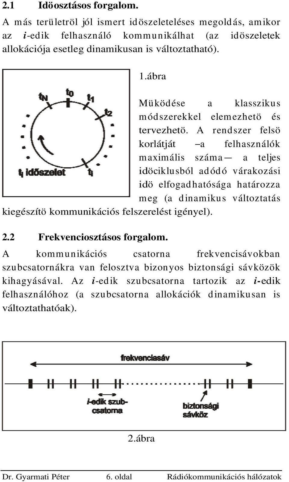 A redszer felsö korlátját a felhaszálók maximális száma a teljes idöciklusból adódó várakozási idö elfogadhatósága határozza meg (a diamikus változtatás kiegészítö kommuikációs felszerelést