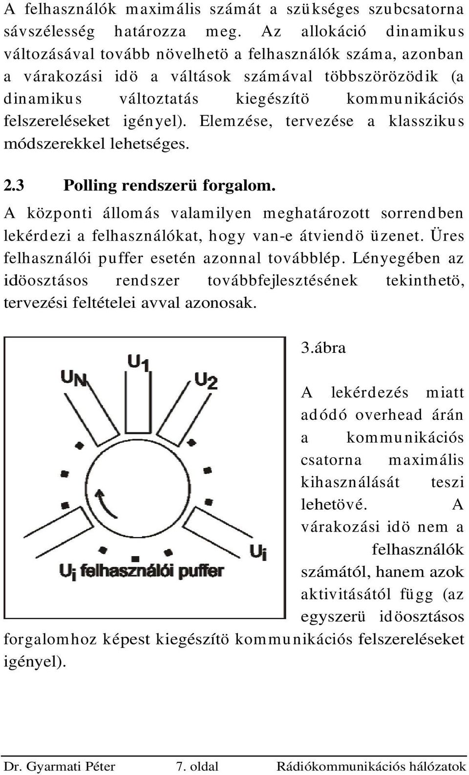 igéyel). Elemzése, tervezése a klasszikus módszerekkel lehetséges. 2.3 Pollig redszerü forgalom. A közpoti állomás valamilye meghatározott sorredbe lekérdezi a felhaszálókat, hogy va-e átviedö üzeet.