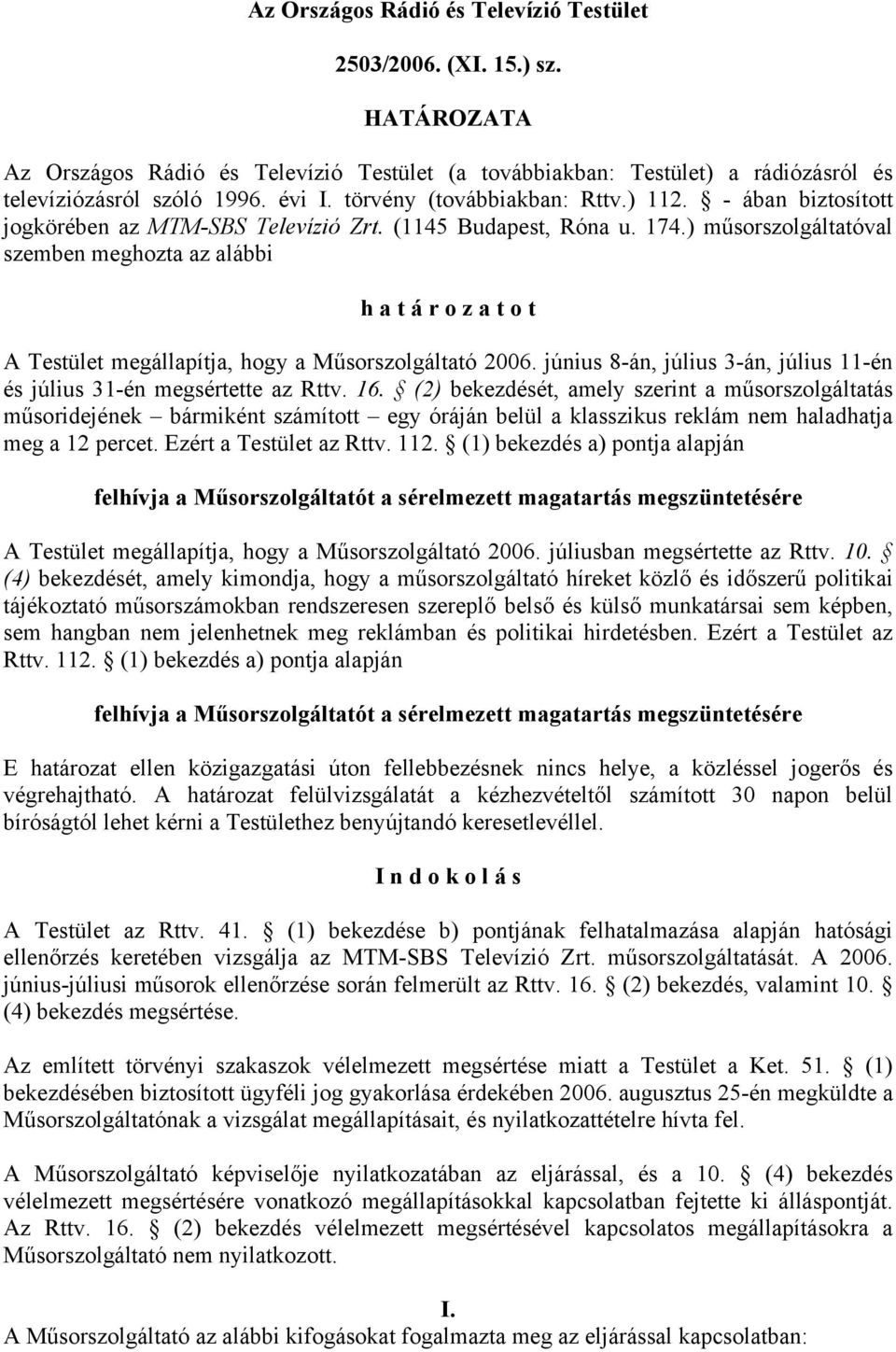 ) műsorszolgáltatóval szemben meghozta az alábbi h a t á r o z a t o t A Testület megállapítja, hogy a Műsorszolgáltató 2006.