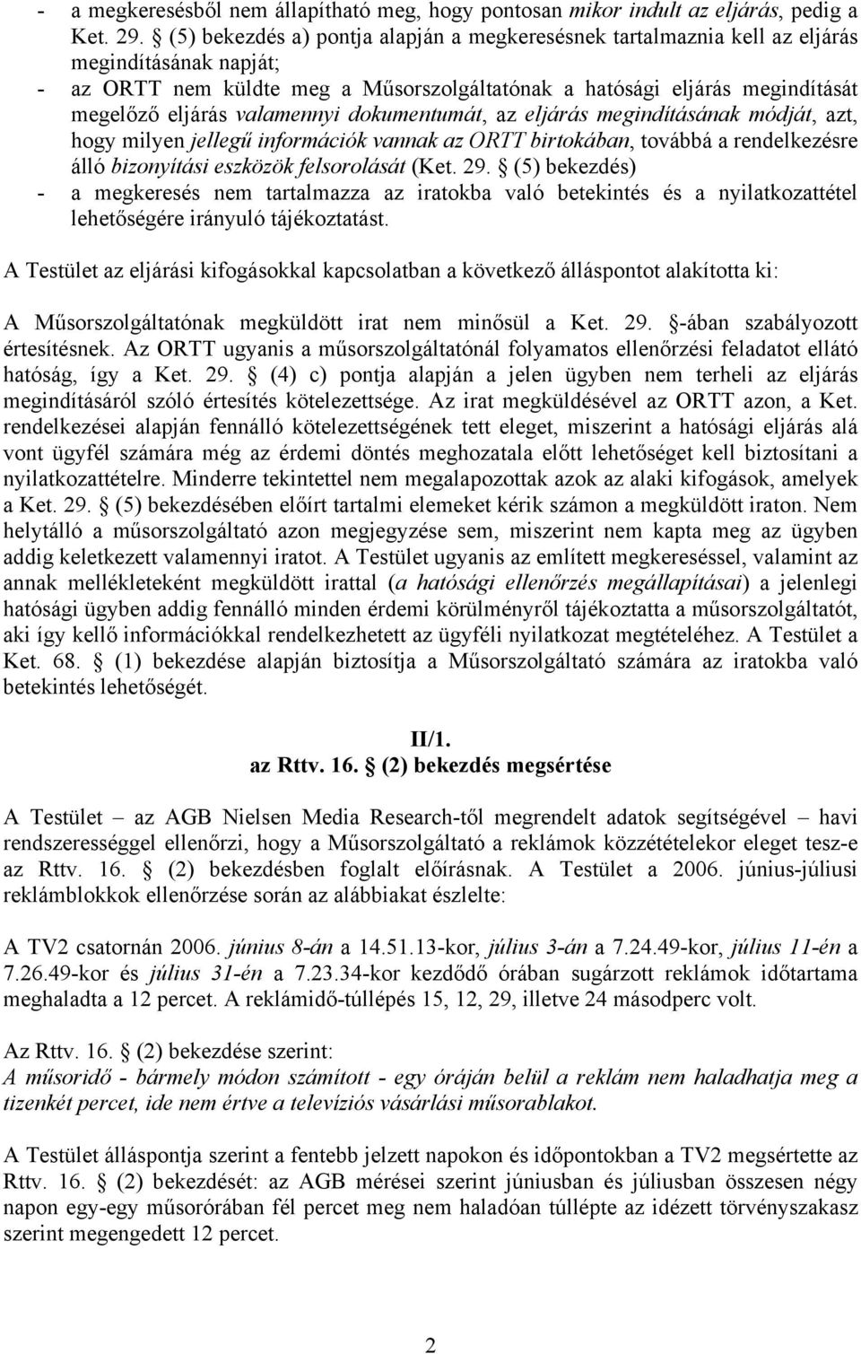 valamennyi dokumentumát, az eljárás megindításának módját, azt, hogy milyen jellegű információk vannak az ORTT birtokában, továbbá a rendelkezésre álló bizonyítási eszközök felsorolását (Ket. 29.