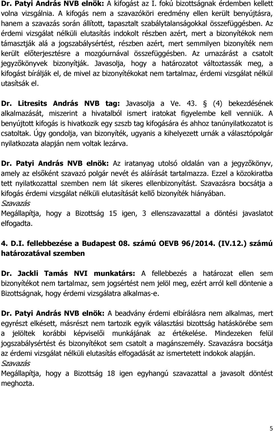 Az érdemi vizsgálat nélküli elutasítás indokolt részben azért, mert a bizonyítékok nem támasztják alá a jogszabálysértést, részben azért, mert semmilyen bizonyíték nem került előterjesztésre a