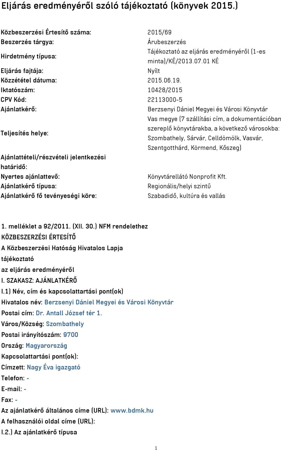 Iktatószám: 10428/2015 CPV Kód: 22113000-5 Ajánlatkérő: Berzsenyi Dániel Megyei és Városi Könyvtár Vas megye (7 szállítási cím, a dokumentációban Teljesítés helye: szereplő könyvtárakba, a következő