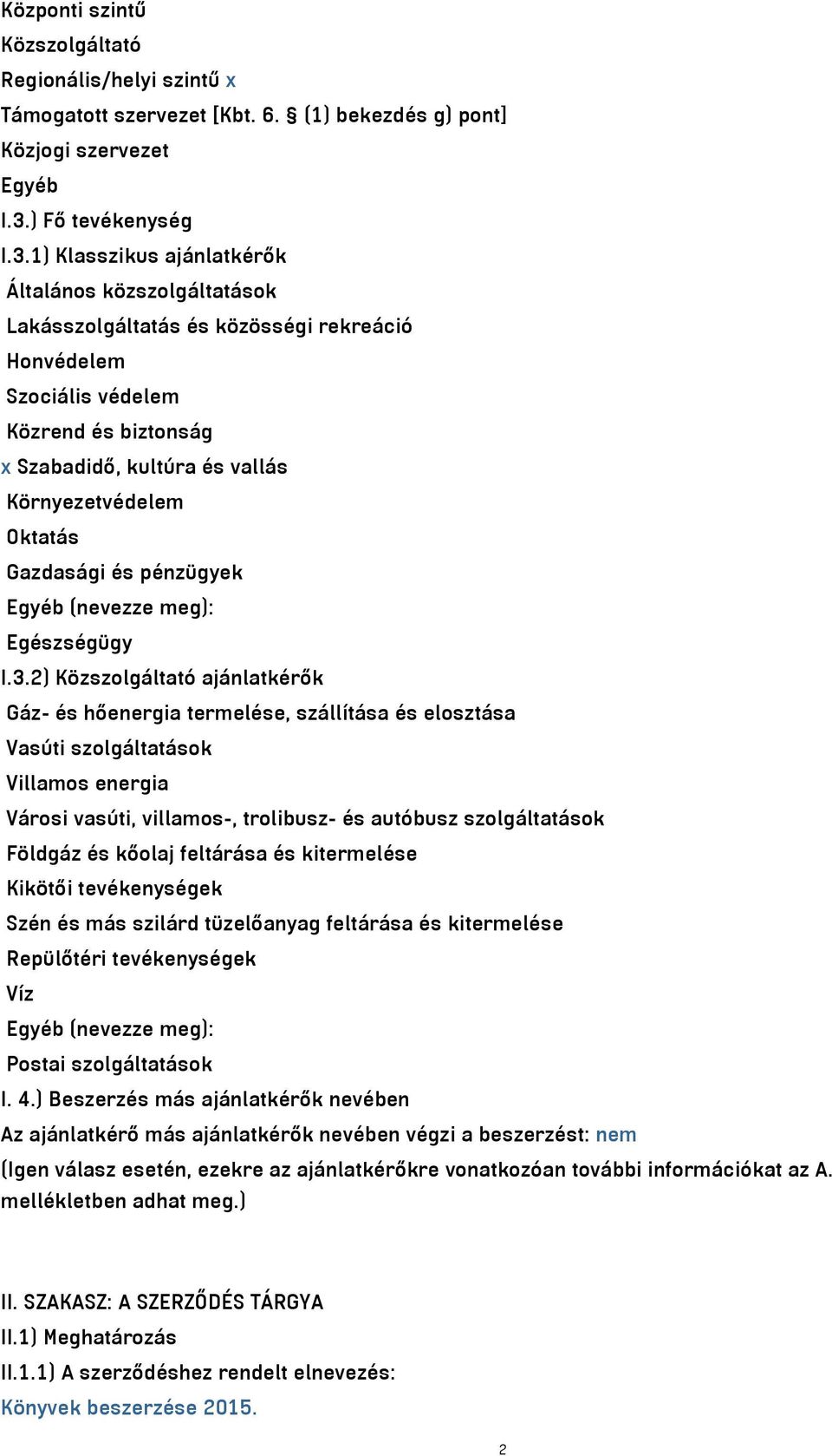 1) Klasszikus ajánlatkérők Általános közszolgáltatások Lakásszolgáltatás és közösségi rekreáció Honvédelem Szociális védelem Közrend és biztonság x Szabadidő, kultúra és vallás Környezetvédelem