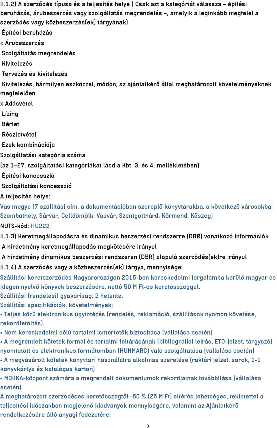 követelményeknek megfelelően x Adásvétel Lízing Bérlet Részletvétel Ezek kombinációja Szolgáltatási kategória száma (az 1 27. szolgáltatási kategóriákat lásd a Kbt. 3. és 4.
