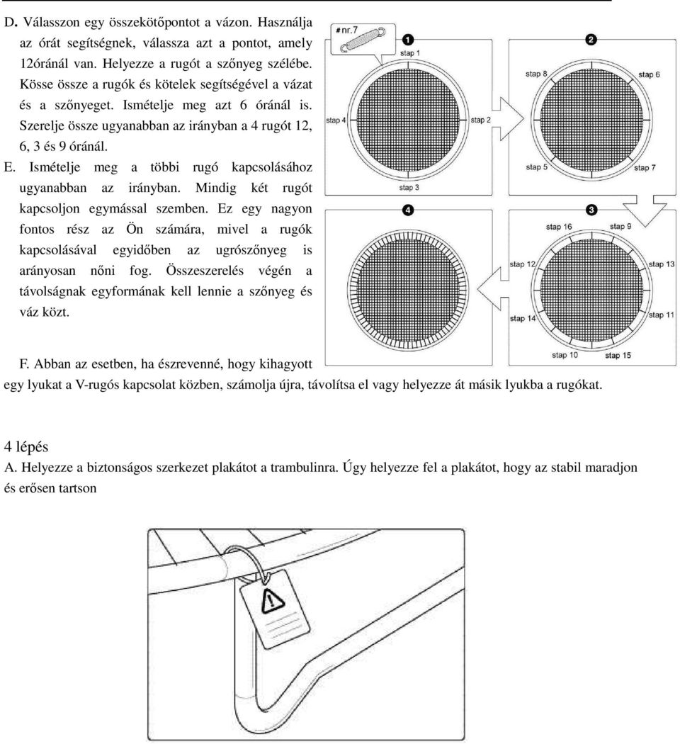 Ismételje meg a többi rugó kapcsolásához ugyanabban az irányban. Mindig két rugót kapcsoljon egymással szemben.