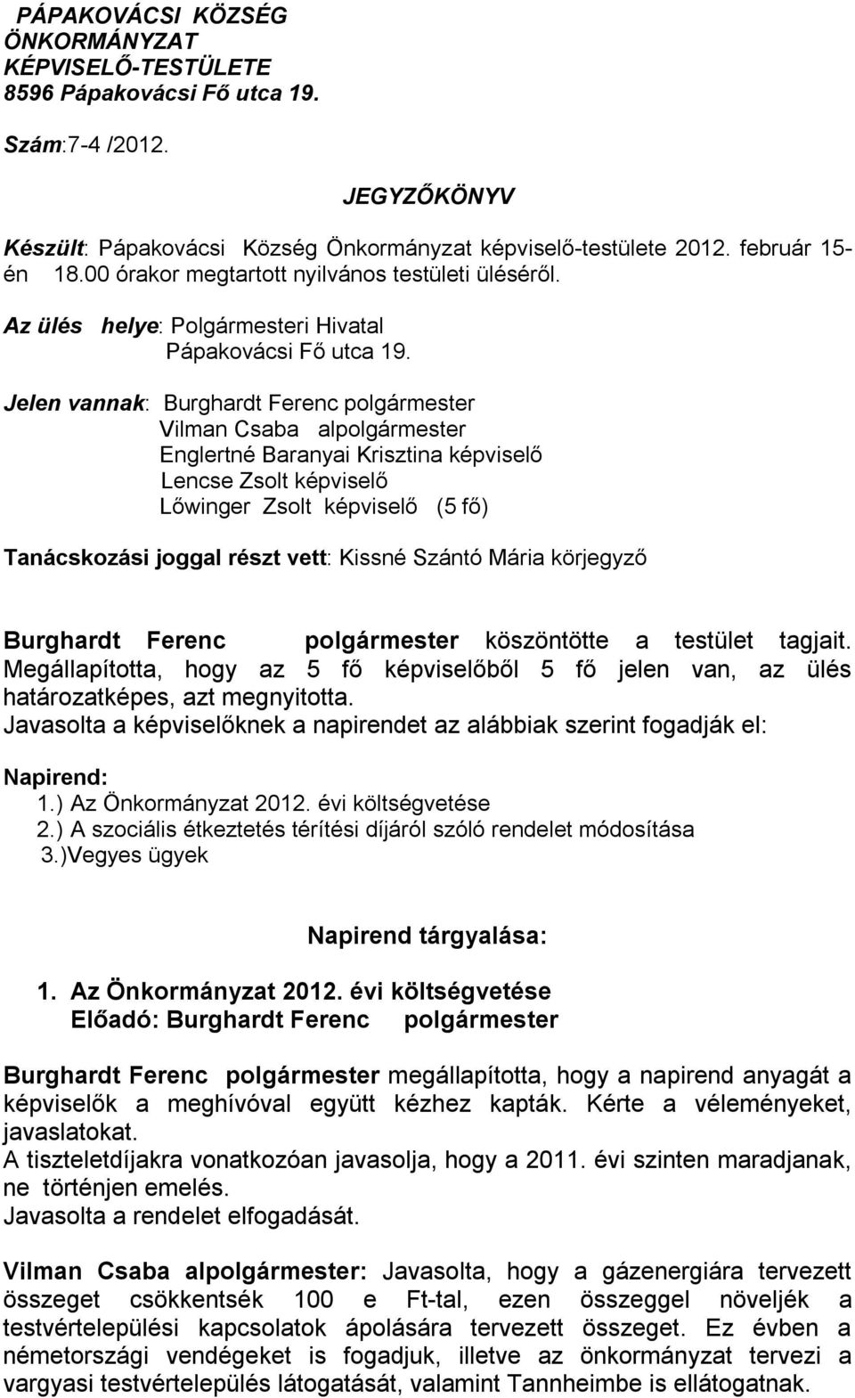 Jelen vannak: Burghardt Ferenc polgármester Vilman Csaba alpolgármester Englertné Baranyai Krisztina képviselő Lencse Zsolt képviselő Lőwinger Zsolt képviselő (5 fő) Tanácskozási joggal részt vett: