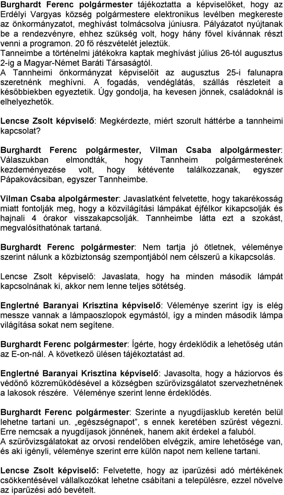 Tanneimbe a történelmi játékokra kaptak meghívást július 26-tól augusztus 2-ig a Magyar-Német Baráti Társaságtól. A Tannheimi önkormányzat képviselőit az augusztus 25-i falunapra szeretnénk meghívni.