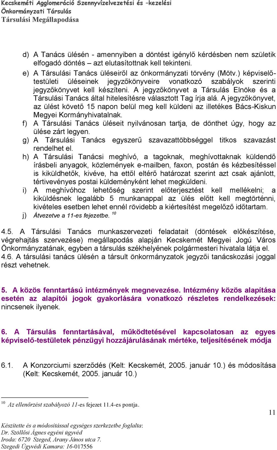 A jegyzőkönyvet a Társulás Elnöke és a Társulási Tanács által hitelesítésre választott Tag írja alá.