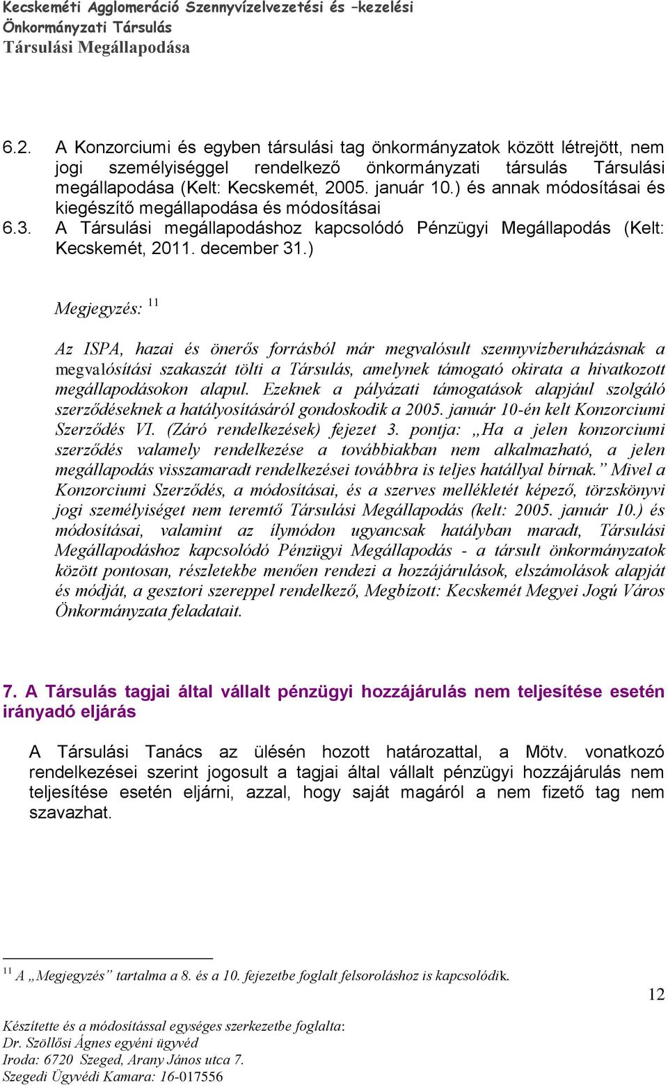 ) Megjegyzés: 11 Az ISPA, hazai és önerős forrásból már megvalósult szennyvízberuházásnak a megvalósítási szakaszát tölti a Társulás, amelynek támogató okirata a hivatkozott megállapodásokon alapul.