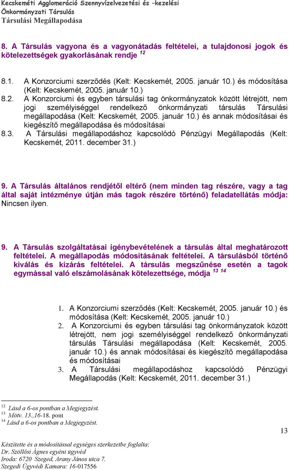 05. január 10.) 8.2. A Konzorciumi és egyben társulási tag önkormányzatok között létrejött, nem jogi személyiséggel rendelkező önkormányzati társulás Társulási megállapodása (Kelt: Kecskemét, 2005.