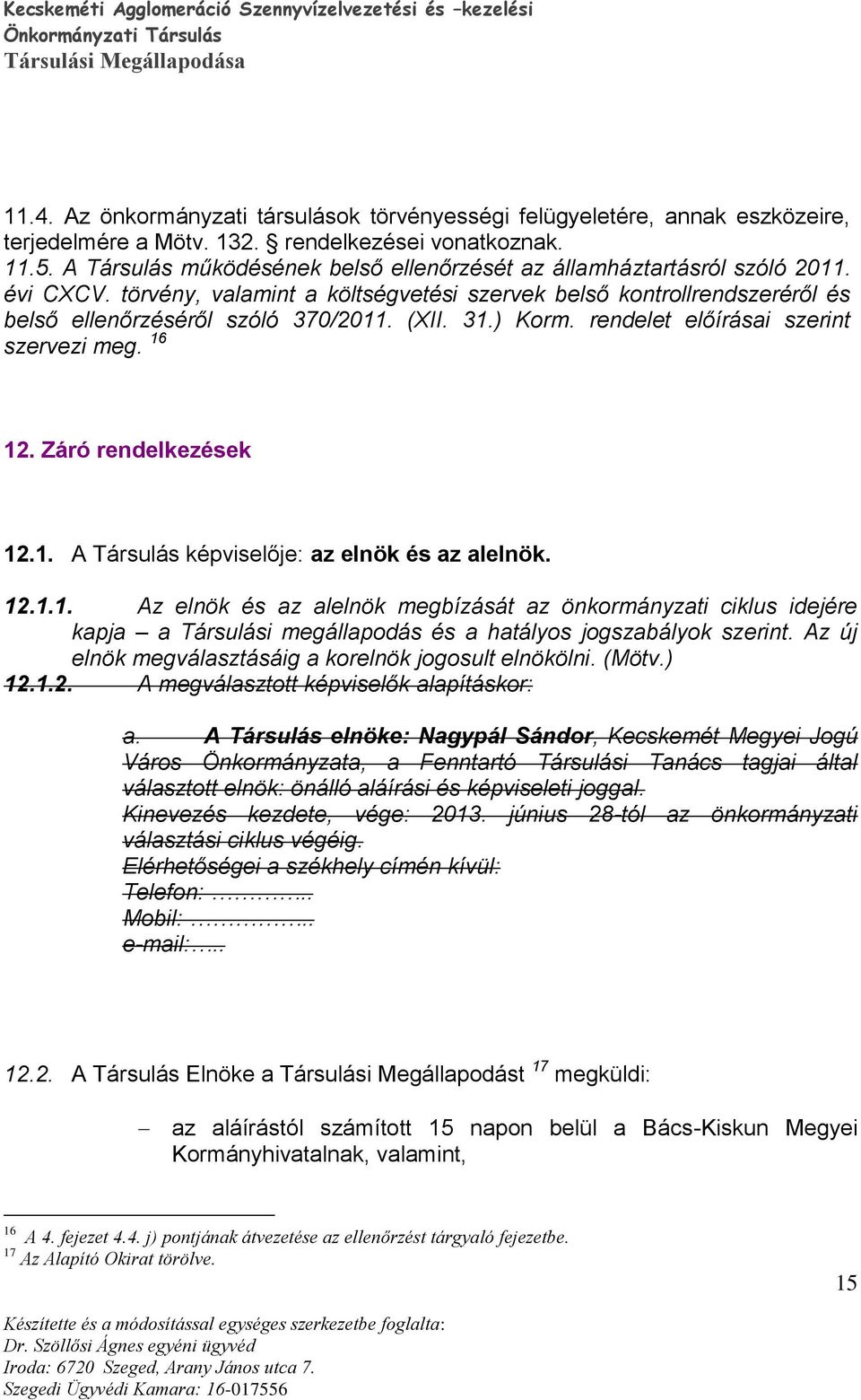 31.) Korm. rendelet előírásai szerint szervezi meg. 16 12. Záró rendelkezések 12.1. A Társulás képviselője: az elnök és az alelnök. 12.1.1. Az elnök és az alelnök megbízását az önkormányzati ciklus idejére kapja a Társulási megállapodás és a hatályos jogszabályok szerint.