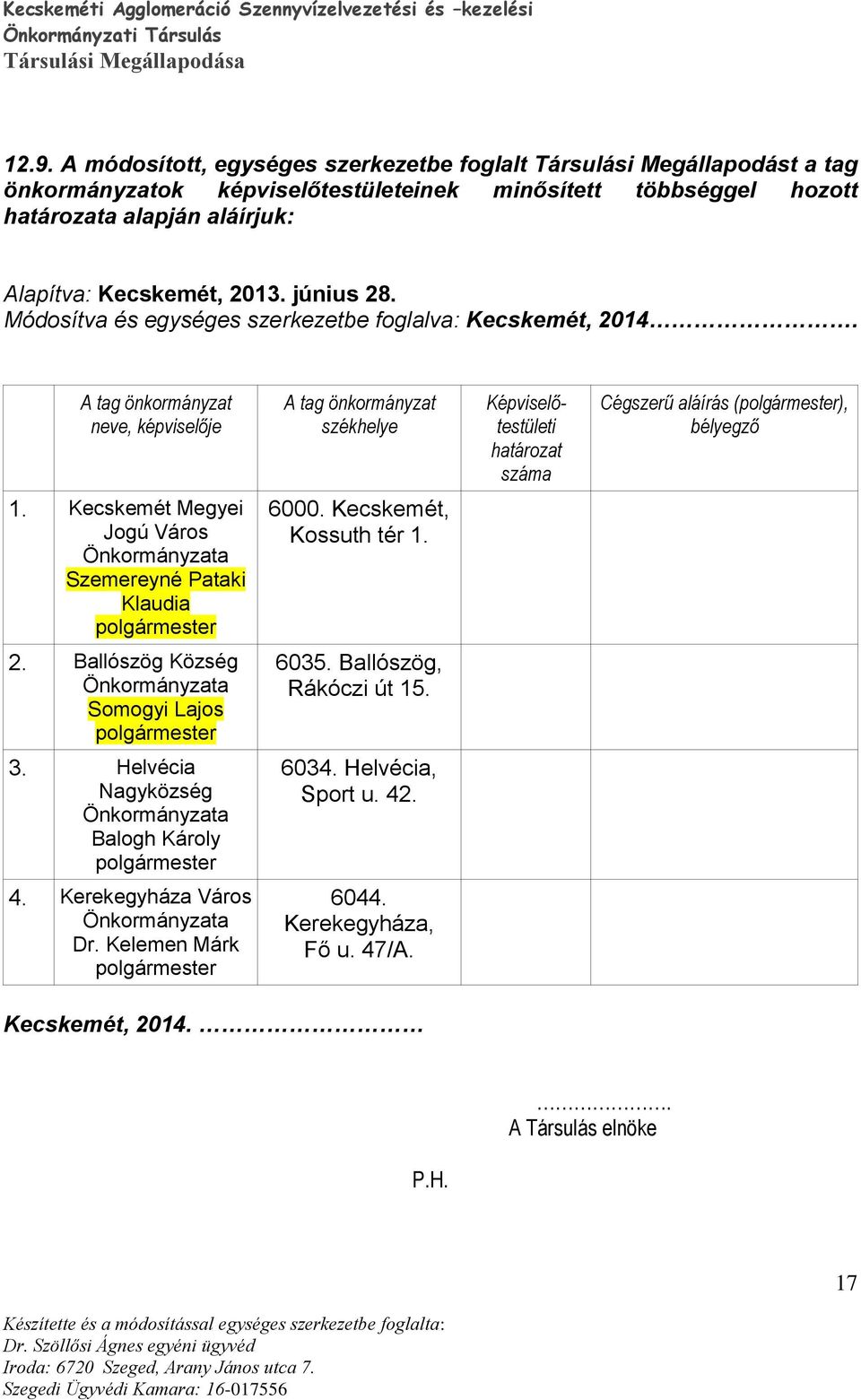 A tag önkormányzat neve, képviselője A tag önkormányzat székhelye Képviselőtestületi határozat száma Cégszerű aláírás (polgármester), bélyegző 1.