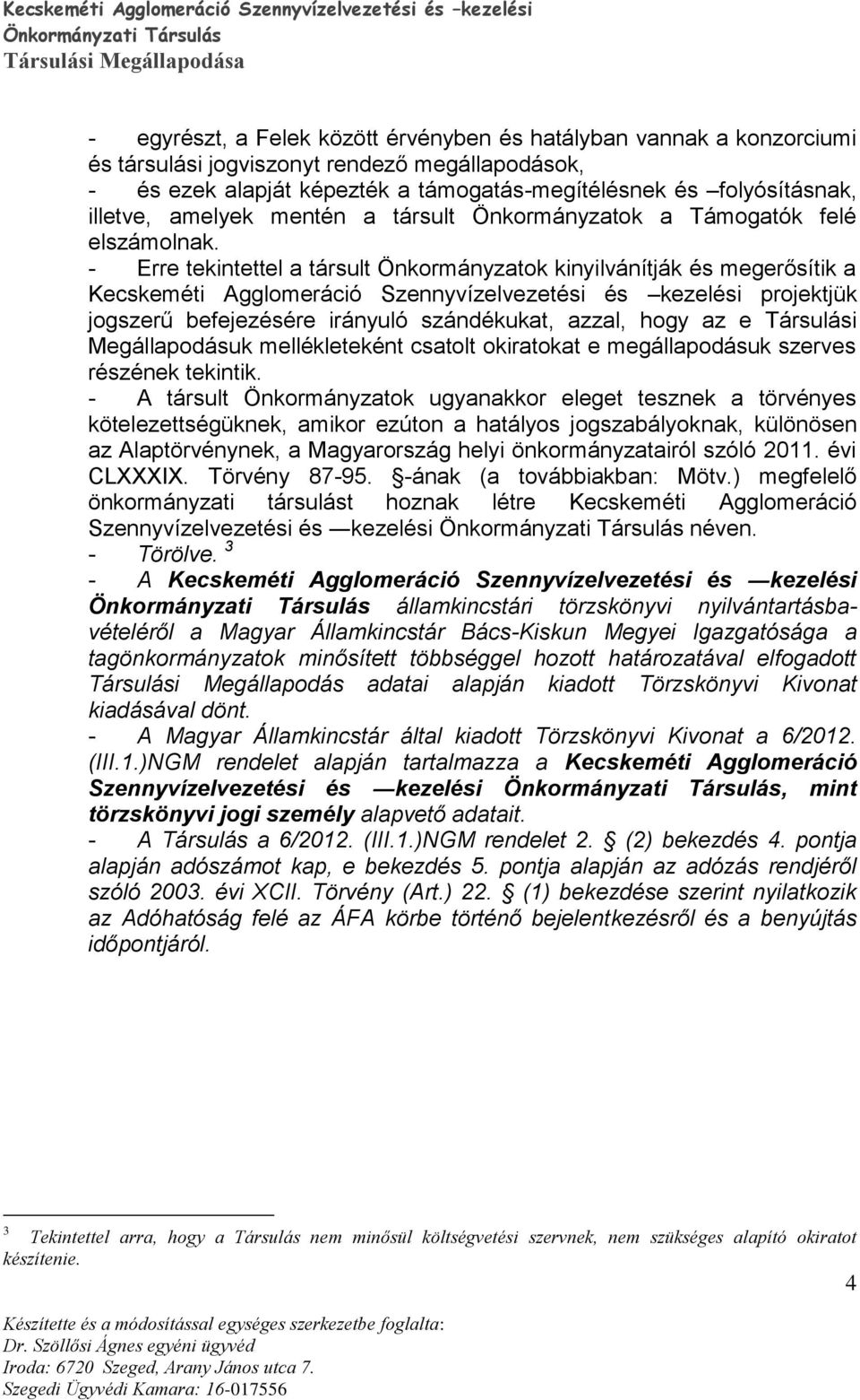 - Erre tekintettel a társult Önkormányzatok kinyilvánítják és megerősítik a Kecskeméti Agglomeráció Szennyvízelvezetési és kezelési projektjük jogszerű befejezésére irányuló szándékukat, azzal, hogy