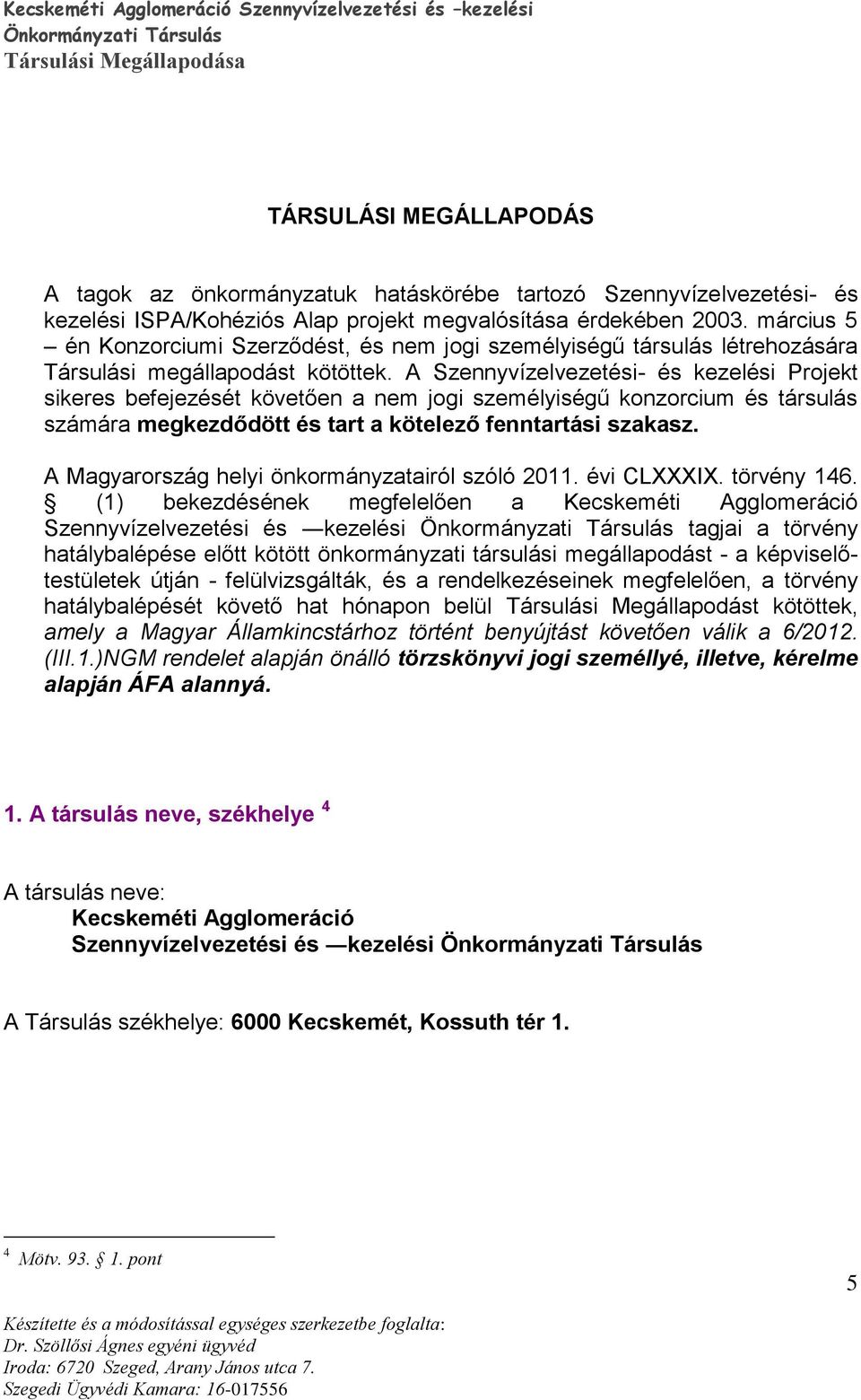 A Szennyvízelvezetési- és kezelési Projekt sikeres befejezését követően a nem jogi személyiségű konzorcium és társulás számára megkezdődött és tart a kötelező fenntartási szakasz.