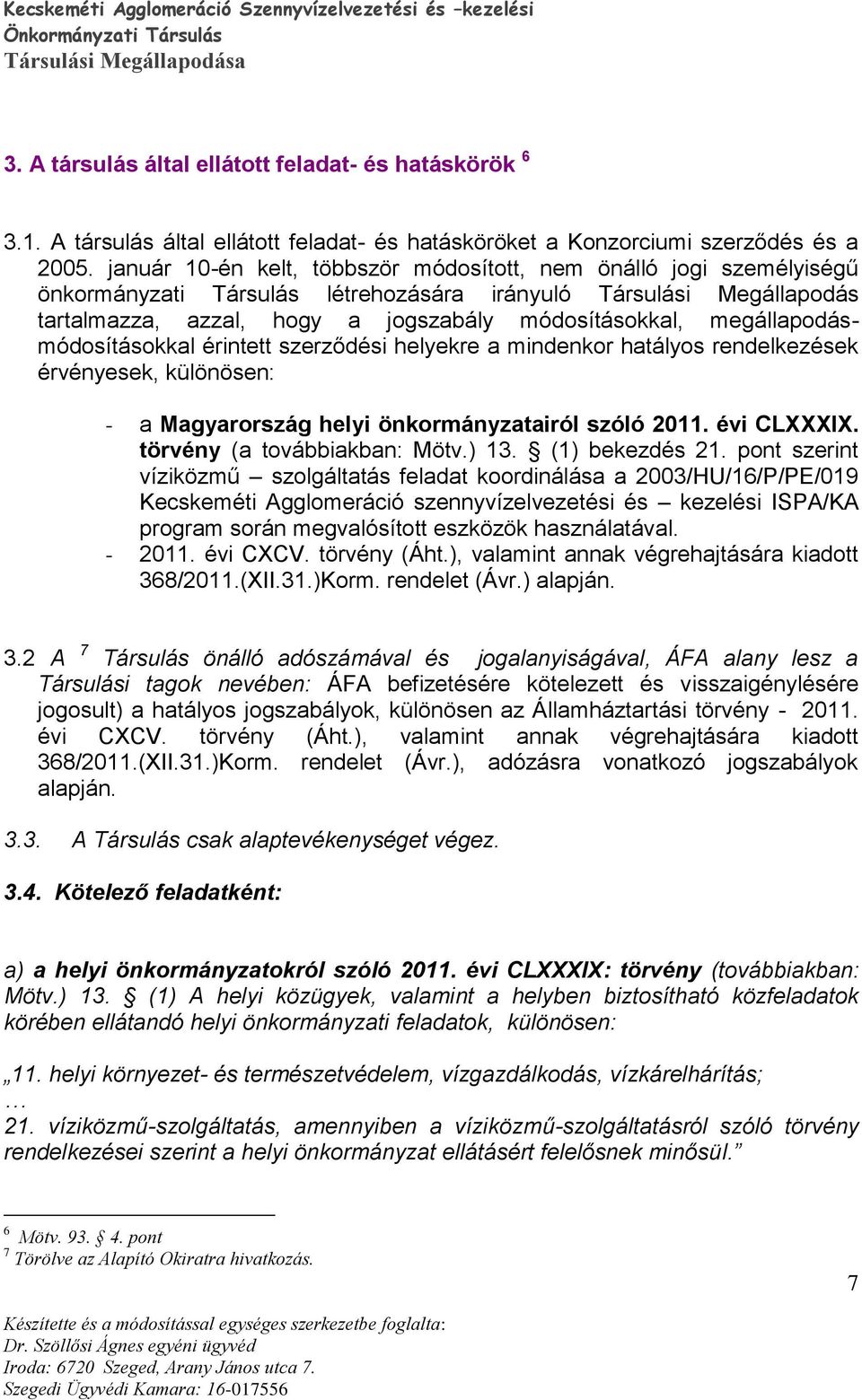 megállapodásmódosításokkal érintett szerződési helyekre a mindenkor hatályos rendelkezések érvényesek, különösen: - a Magyarország helyi önkormányzatairól szóló 2011. évi CLXXXIX.