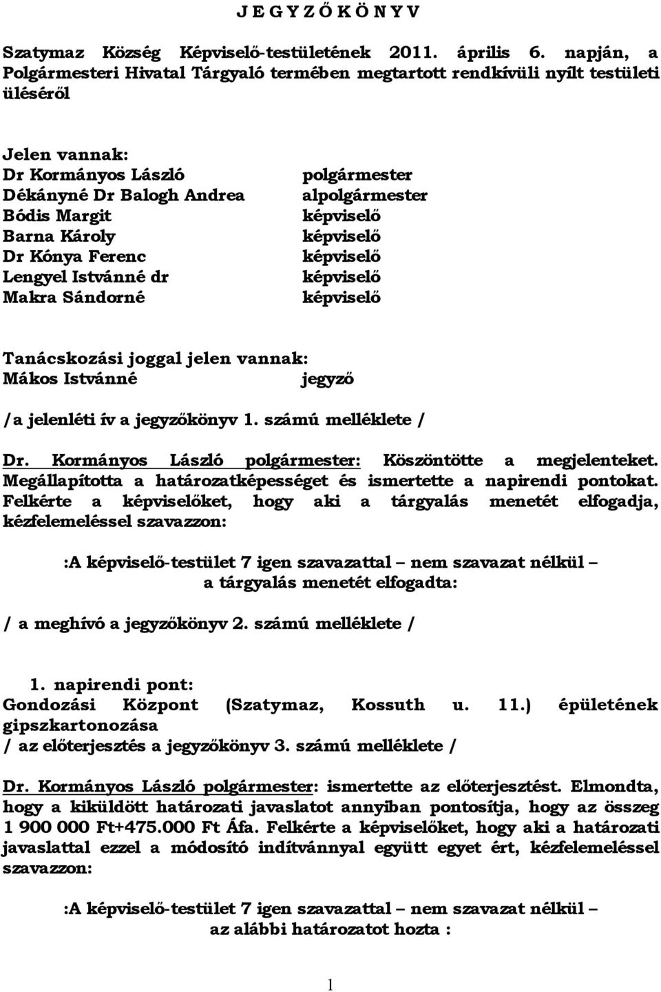 Lengyel Istvánné dr Makra Sándorné polgármester alpolgármester képviselő képviselő képviselő képviselő képviselő Tanácskozási joggal jelen vannak: Mákos Istvánné jegyző /a jelenléti ív a jegyzőkönyv