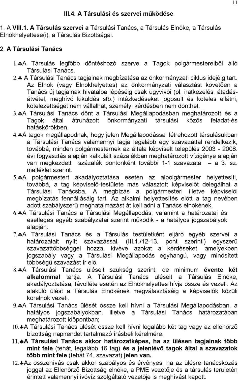 Az Elnök (vagy Elnökhelyettes) az önkormányzati választást követően a Tanács új tagjainak hivatalba lépéséig csak ügyvivői (pl. iratkezelés, átadásátvétel, meghívó kiküldés stb.