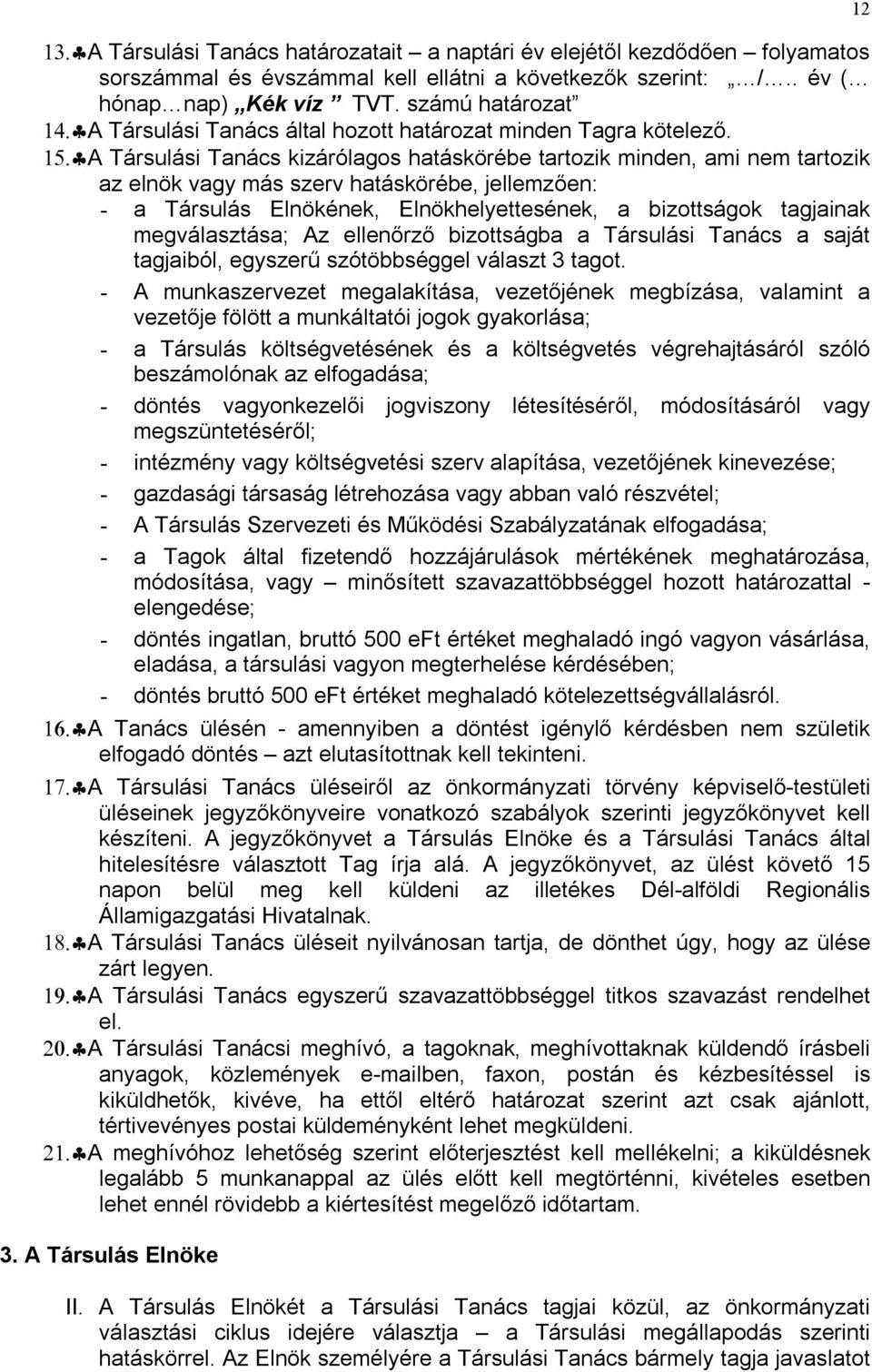 A Társulási Tanács kizárólagos hatáskörébe tartozik minden, ami nem tartozik az elnök vagy más szerv hatáskörébe, jellemzően: - a Társulás Elnökének, Elnökhelyettesének, a bizottságok tagjainak