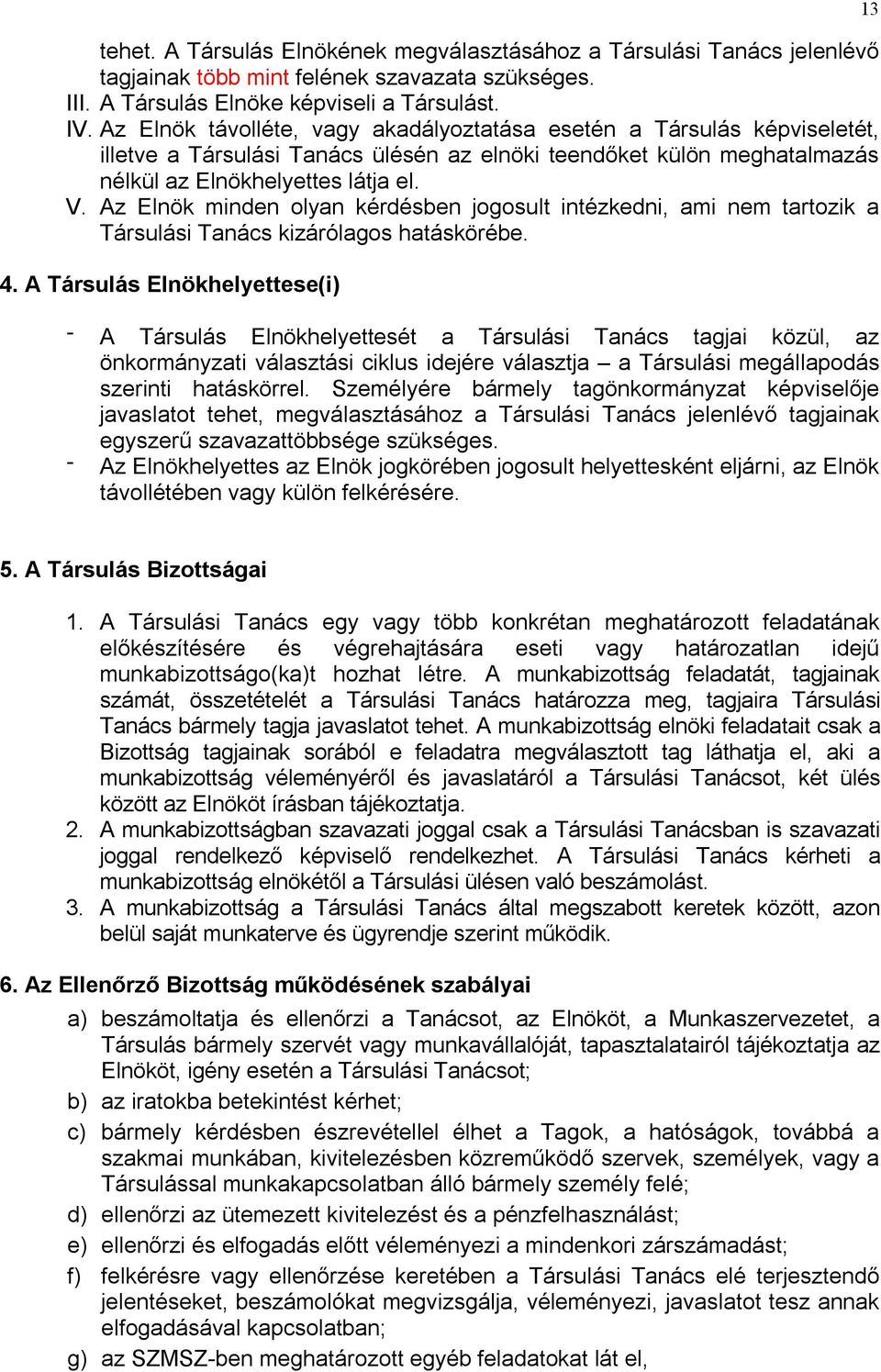 Az Elnök minden olyan kérdésben jogosult intézkedni, ami nem tartozik a Társulási Tanács kizárólagos hatáskörébe. 4.