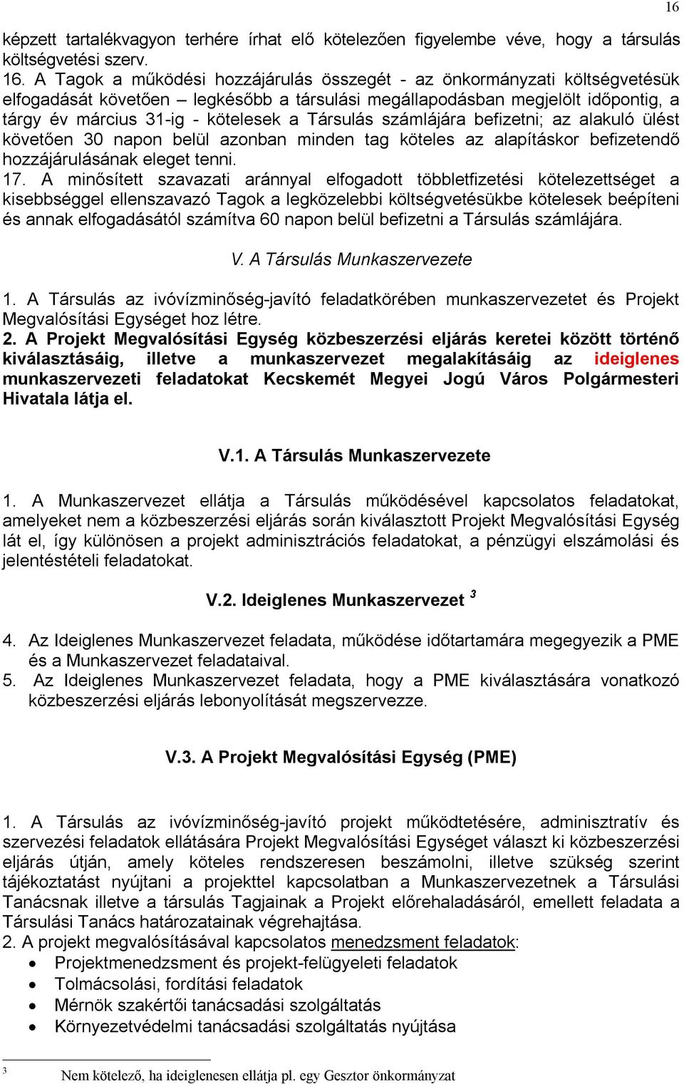 Társulás számlájára befizetni; az alakuló ülést követően 30 napon belül azonban minden tag köteles az alapításkor befizetendő hozzájárulásának eleget tenni. 17.