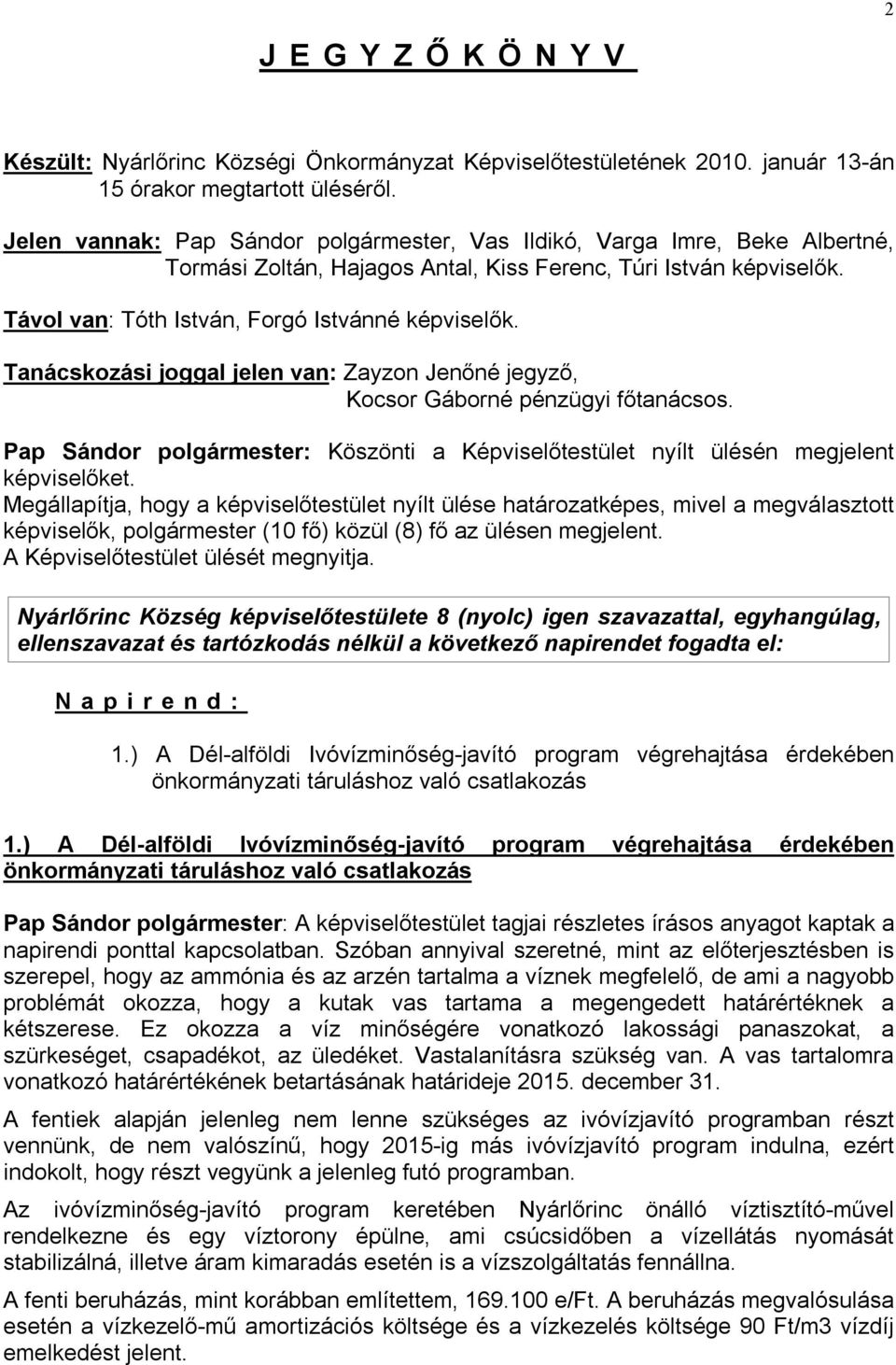 Tanácskozási joggal jelen van: Zayzon Jenőné jegyző, Kocsor Gáborné pénzügyi főtanácsos. Pap Sándor polgármester: Köszönti a Képviselőtestület nyílt ülésén megjelent képviselőket.