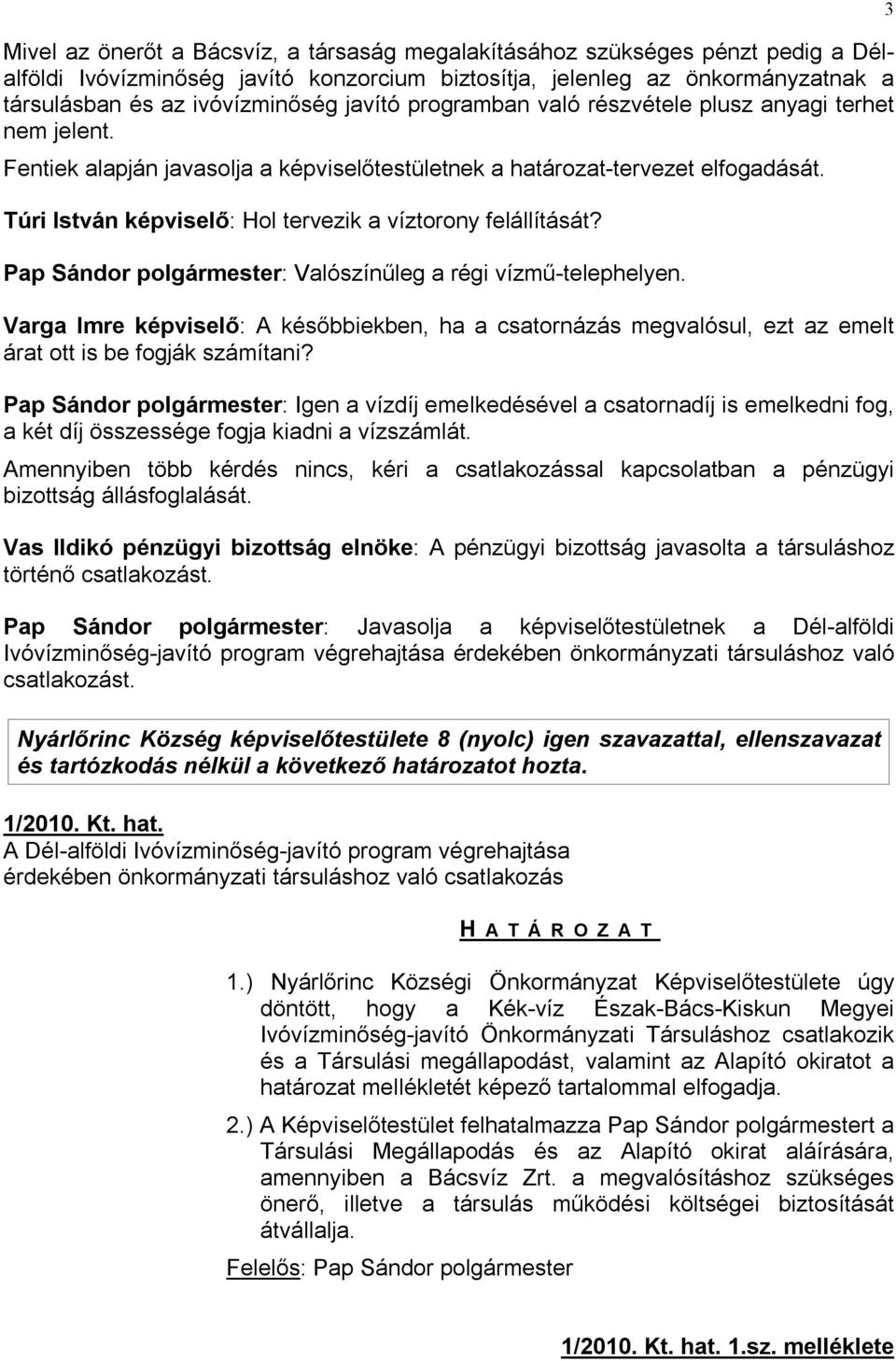 Túri István képviselő: Hol tervezik a víztorony felállítását? Pap Sándor polgármester: Valószínűleg a régi vízmű-telephelyen.