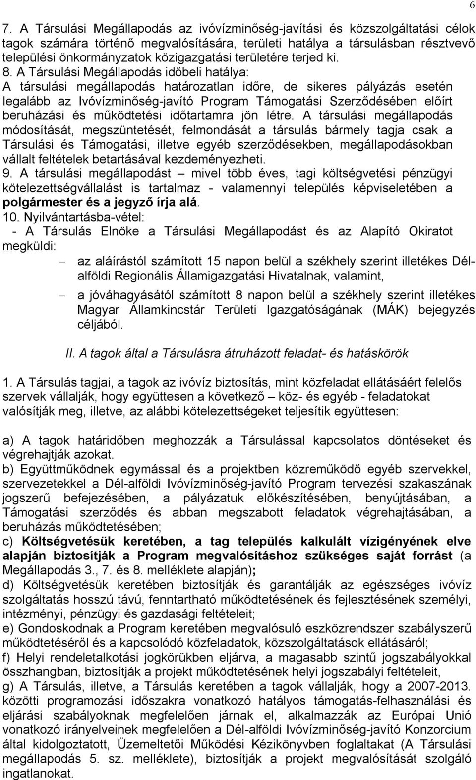A Társulási Megállapodás időbeli hatálya: A társulási megállapodás határozatlan időre, de sikeres pályázás esetén legalább az Ivóvízminőség-javító Program Támogatási Szerződésében előírt beruházási