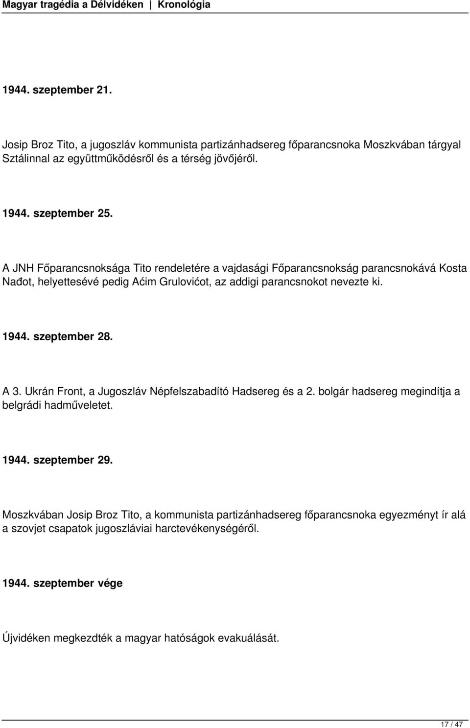 1944. szeptember 28. A 3. Ukrán Front, a Jugoszláv Népfelszabadító Hadsereg és a 2. bolgár hadsereg megindítja a belgrádi hadműveletet. 1944. szeptember 29.