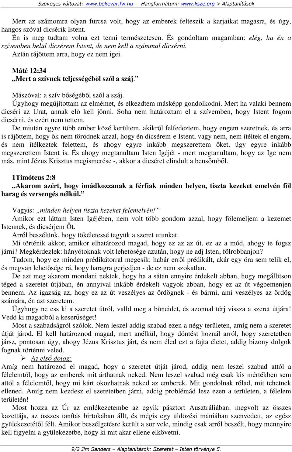 Mászóval: a szív bıségébıl szól a száj. Úgyhogy megújítottam az elmémet, és elkezdtem másképp gondolkodni. Mert ha valaki bennem dicséri az Urat, annak elı kell jönni.