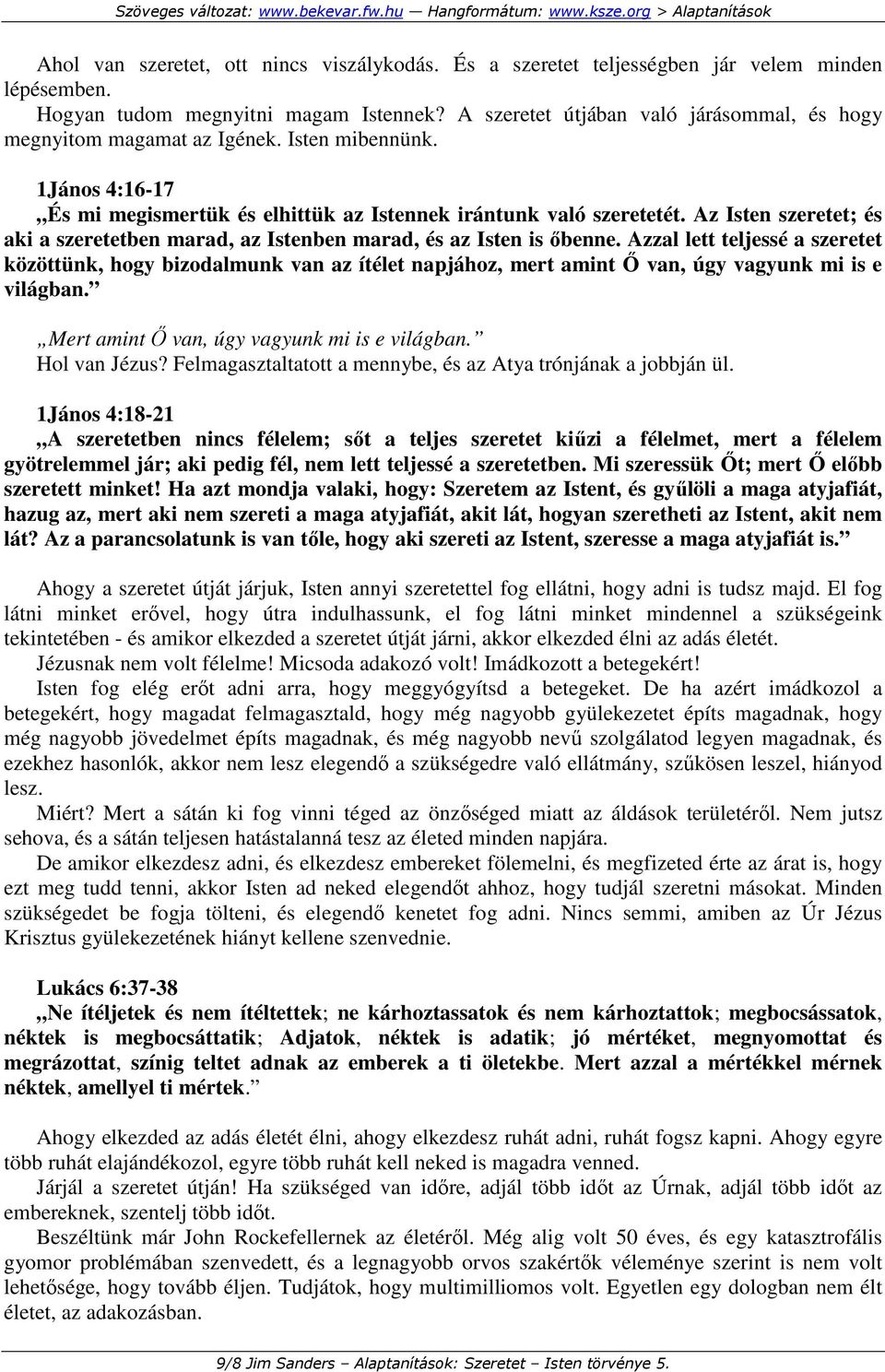 Az Isten szeretet; és aki a szeretetben marad, az Istenben marad, és az Isten is ıbenne.