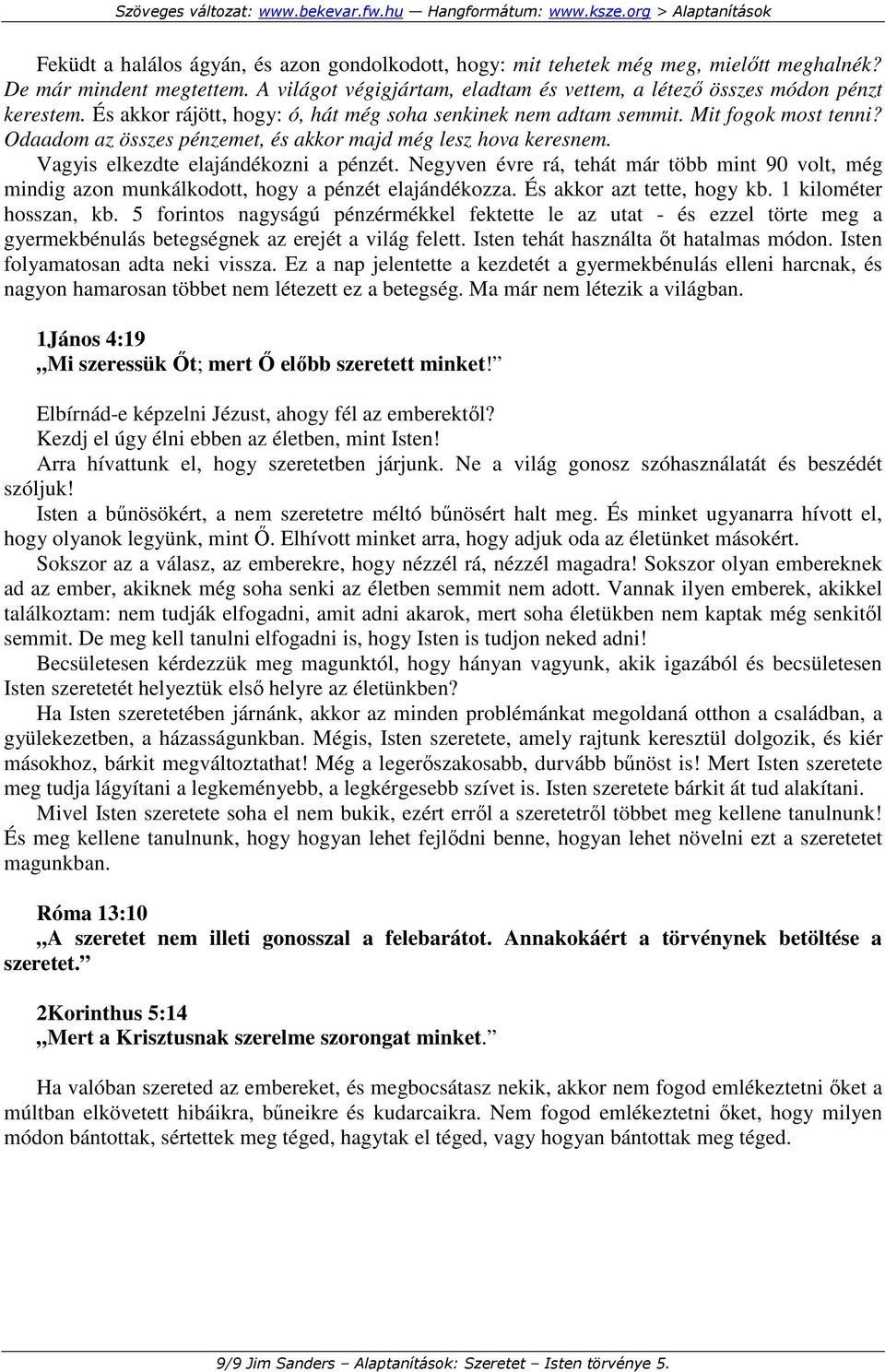 Negyven évre rá, tehát már több mint 90 volt, még mindig azon munkálkodott, hogy a pénzét elajándékozza. És akkor azt tette, hogy kb. 1 kilométer hosszan, kb.