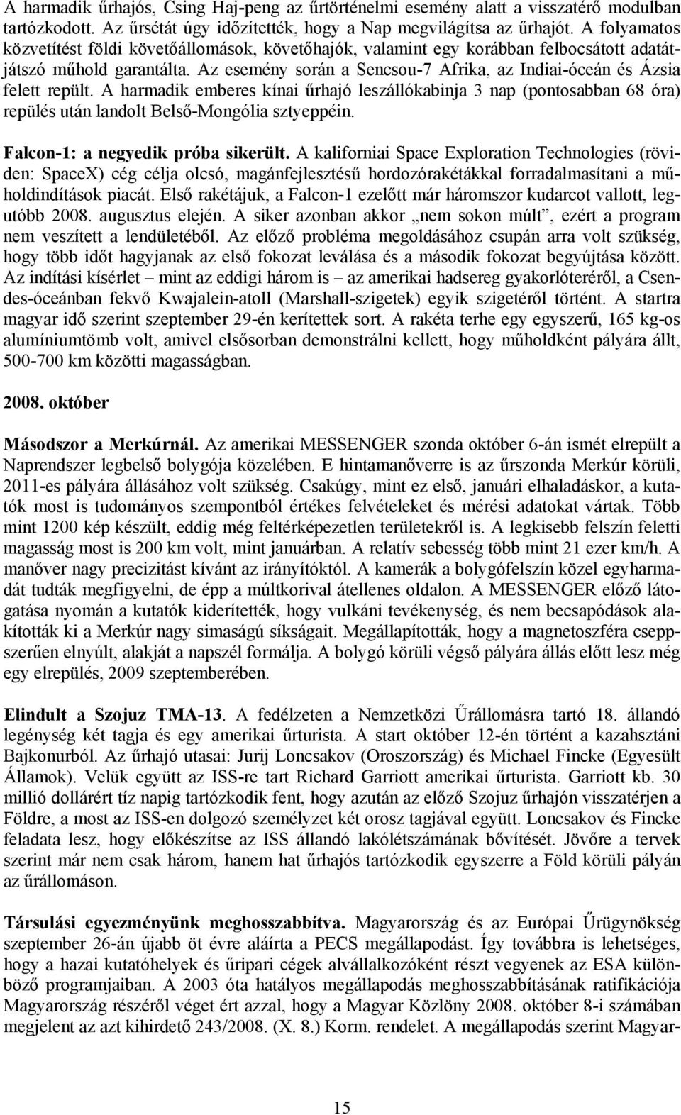 Az esemény során a Sencsou-7 Afrika, az Indiai-óceán és Ázsia felett repült. A harmadik emberes kínai űrhajó leszállókabinja 3 nap (pontosabban 68 óra) repülés után landolt Belső-Mongólia sztyeppéin.