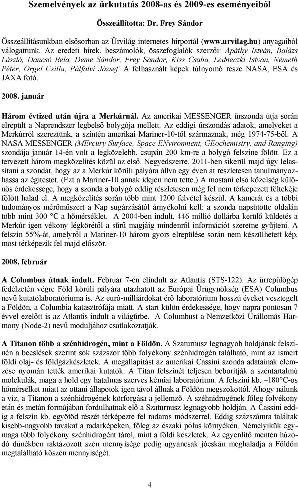 A felhasznált képek túlnyomó része NASA, ESA és JAXA fotó. 2008. január Három évtized után újra a Merkúrnál. Az amerikai MESSENGER űrszonda útja során elrepült a Naprendszer legbelső bolygója mellett.
