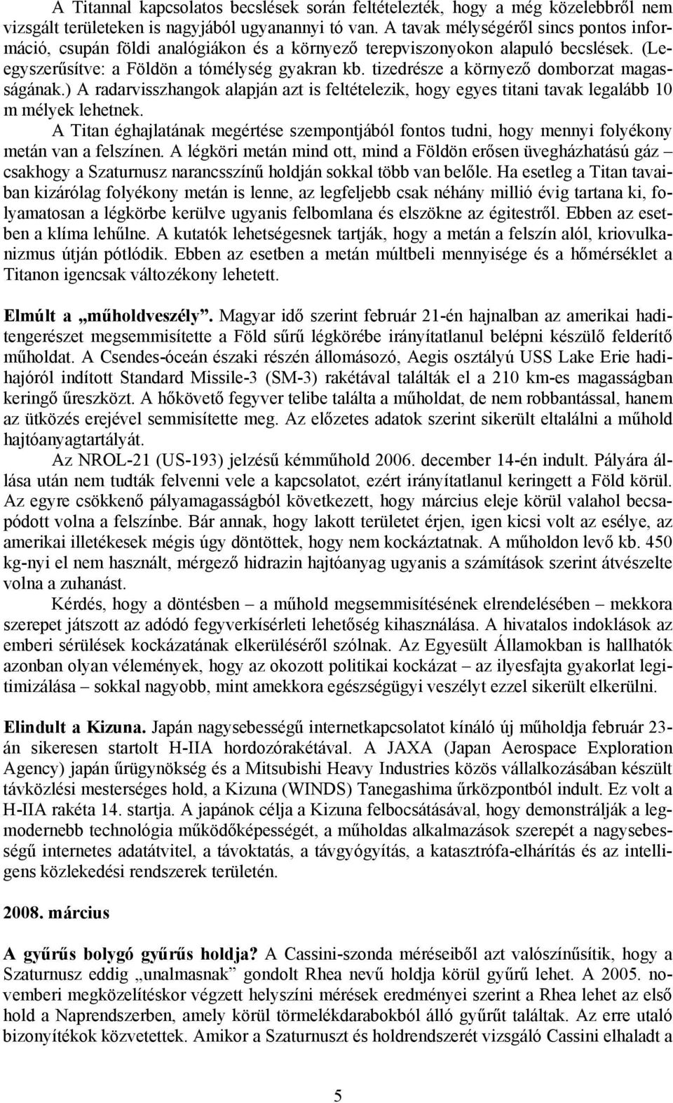 tizedrésze a környező domborzat magasságának.) A radarvisszhangok alapján azt is feltételezik, hogy egyes titani tavak legalább 10 m mélyek lehetnek.